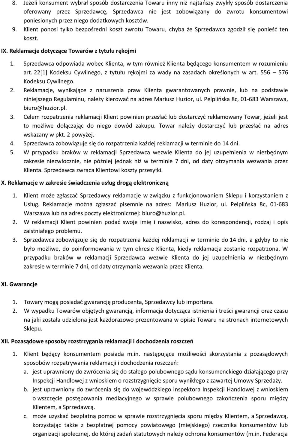 Sprzedawca odpowiada wobec Klienta, w tym również Klienta będącego konsumentem w rozumieniu art. 22[1] Kodeksu Cywilnego, z tytułu rękojmi za wady na zasadach określonych w art.