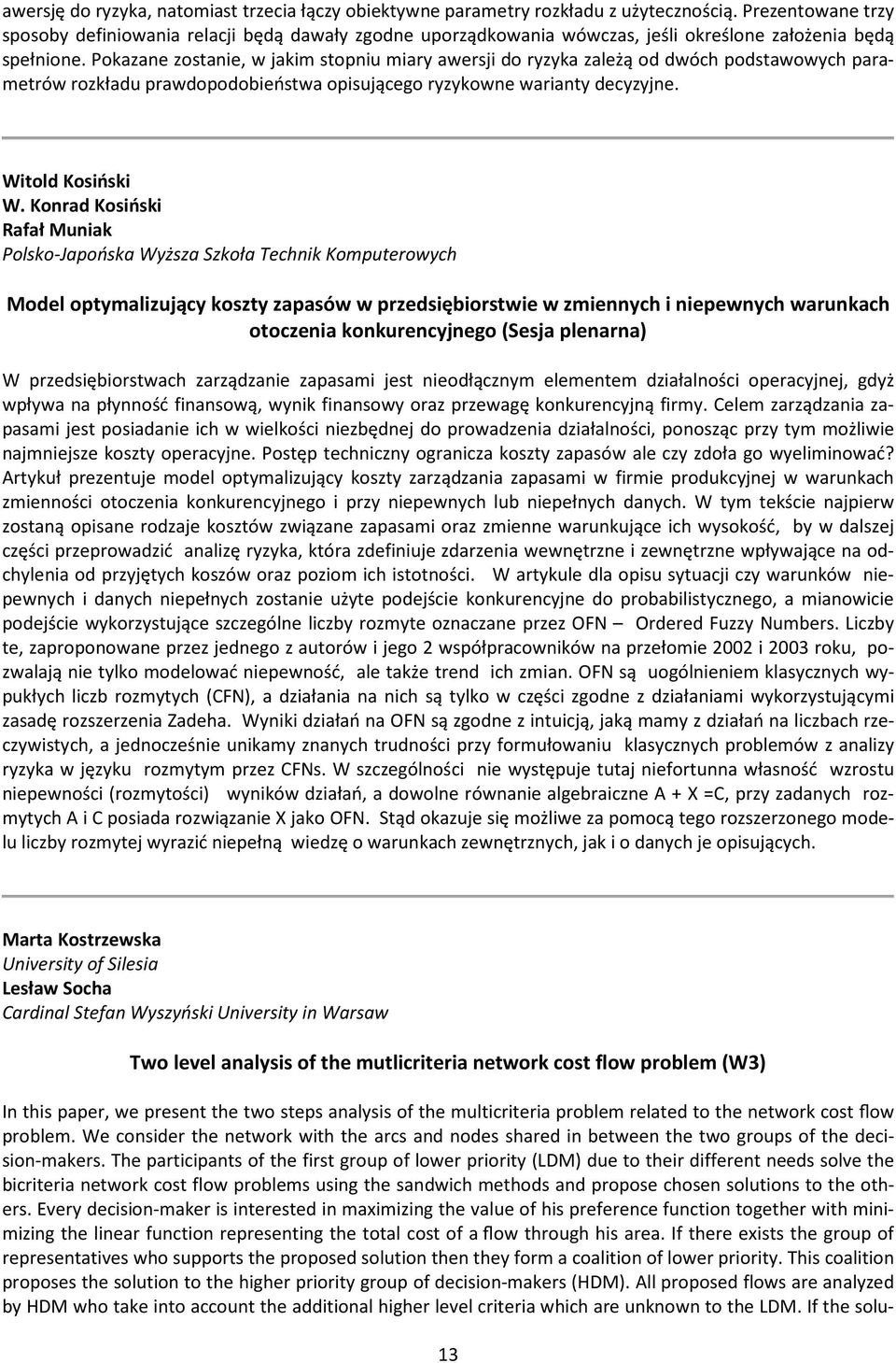 Pokazane zostanie, w jakim stopniu miary awersji do ryzyka zależą od dwóch podstawowych parametrów rozkładu prawdopodobieństwa opisującego ryzykowne warianty decyzyjne. Witold Kosiński W.