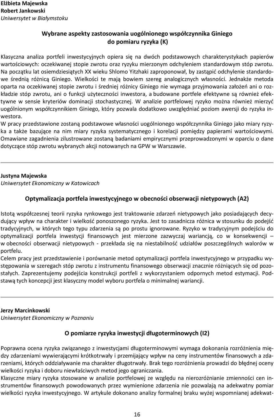 Na początku lat osiemdziesiątych XX wieku Shlomo Yitzhaki zaproponował, by zastąpić odchylenie standardowe średnią różnicą Giniego. Wielkości te mają bowiem szereg analogicznych własności.