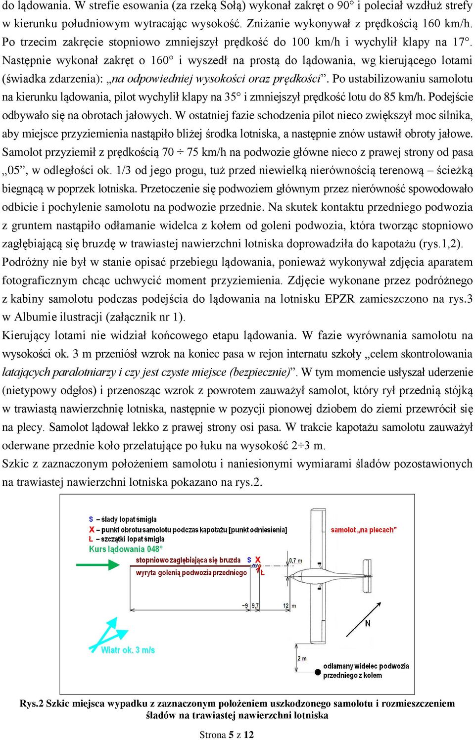 Następnie wykonał zakręt o 160 i wyszedł na prostą do lądowania, wg kierującego lotami (świadka zdarzenia): na odpowiedniej wysokości oraz prędkości.