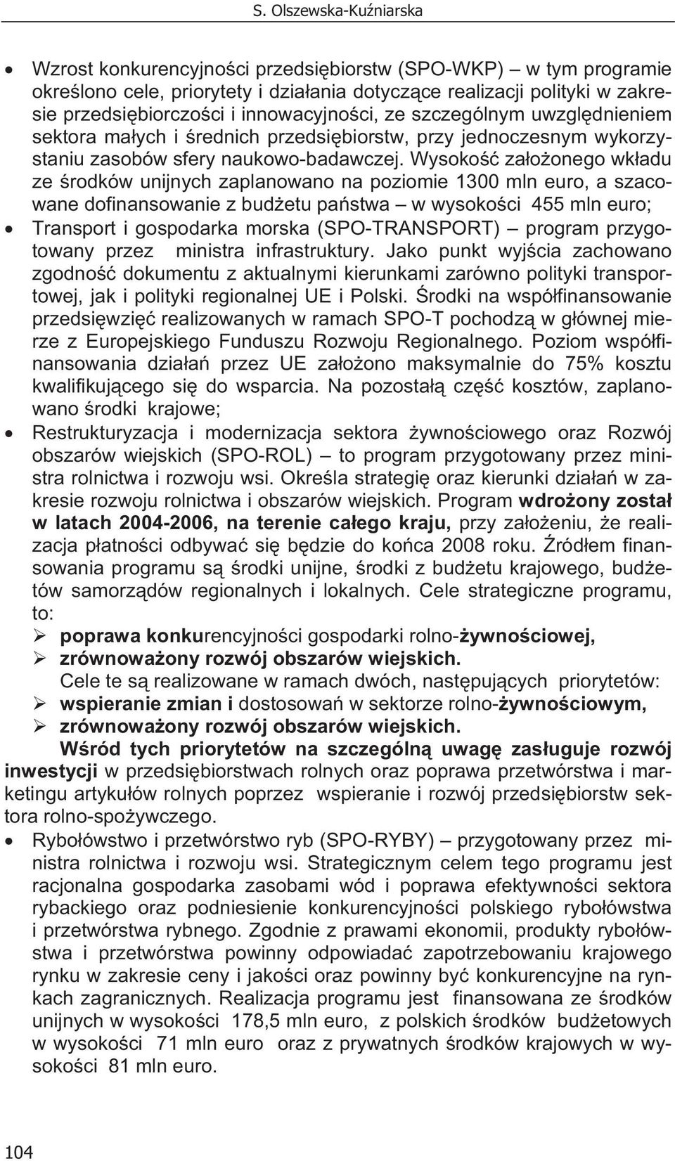 Wysoko za o onego wk adu ze rodków unijnych zaplanowano na poziomie 1300 mln euro, a szacowane dofinansowanie z bud etu pa stwa w wysoko ci 455 mln euro; Transport i gospodarka morska (SPO-TRANSPORT)