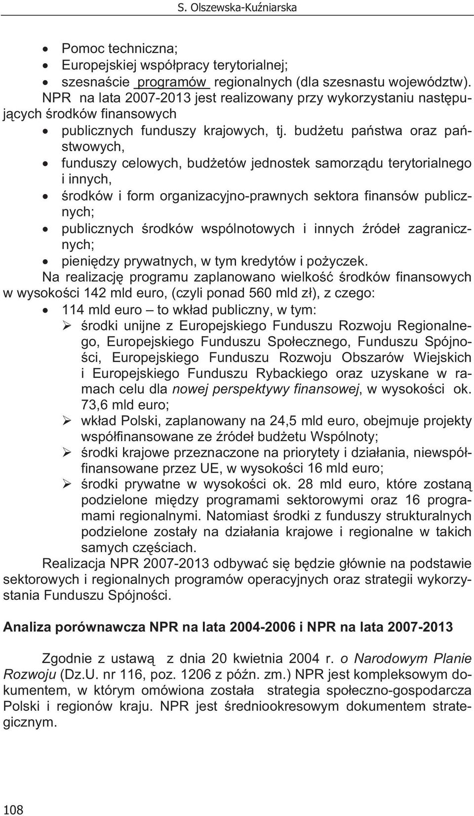 bud etu pa stwa oraz pa stwowych, funduszy celowych, bud etów jednostek samorz du terytorialnego i innych, rodków i form organizacyjno-prawnych sektora finansów publicznych; publicznych rodków