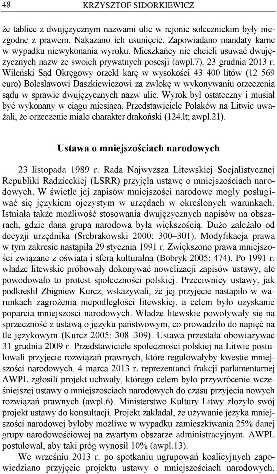 Wileński Sąd Okręgowy orzekł karę w wysokości 43 400 litów (12 569 euro) Bolesławowi Daszkiewiczowi za zwłokę w wykonywaniu orzeczenia sądu w sprawie dwujęzycznych nazw ulic.