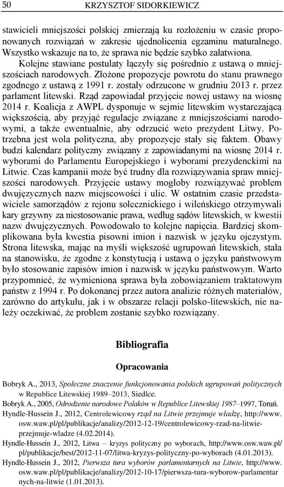 Złożone propozycje powrotu do stanu prawnego zgodnego z ustawą z 1991 r. zostały odrzucone w grudniu 2013 r. przez parlament litewski. Rząd zapowiadał przyjęcie nowej ustawy na wiosnę 2014 r.