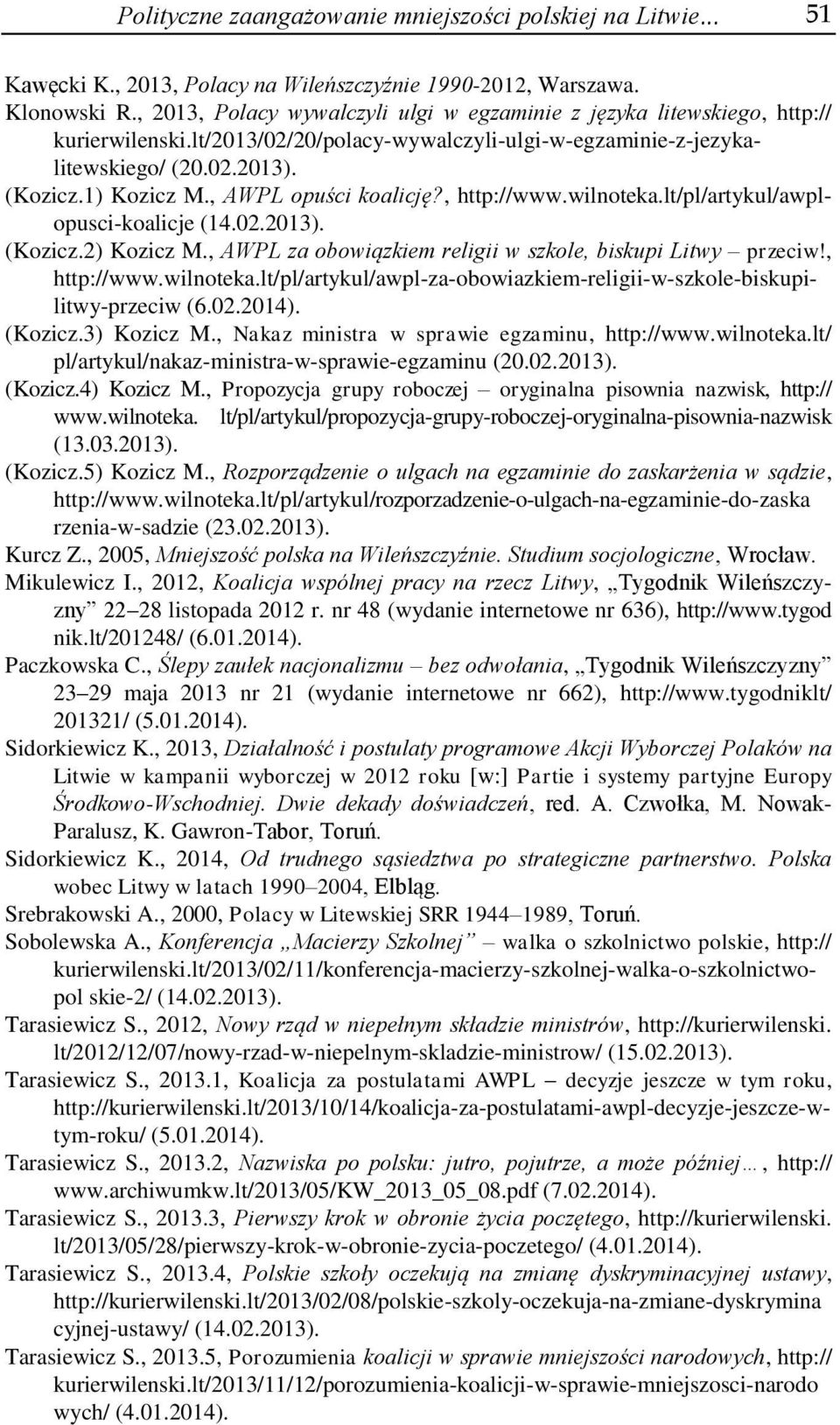 , AWPL opuści koalicję?, http://www.wilnoteka.lt/pl/artykul/awplopusci-koalicje (14.02.2013). (Kozicz.2) Kozicz M., AWPL za obowiązkiem religii w szkole, biskupi Litwy przeciw!, http://www.wilnoteka.lt/pl/artykul/awpl-za-obowiazkiem-religii-w-szkole-biskupilitwy-przeciw (6.