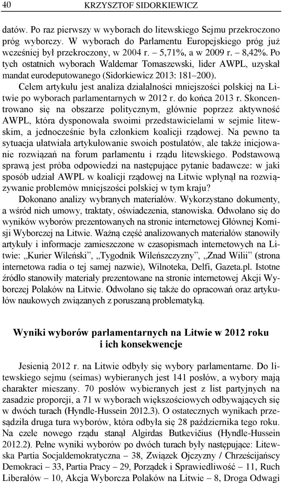 Celem artykułu jest analiza działalności mniejszości polskiej na Litwie po wyborach parlamentarnych w 2012 r. do końca 2013 r.