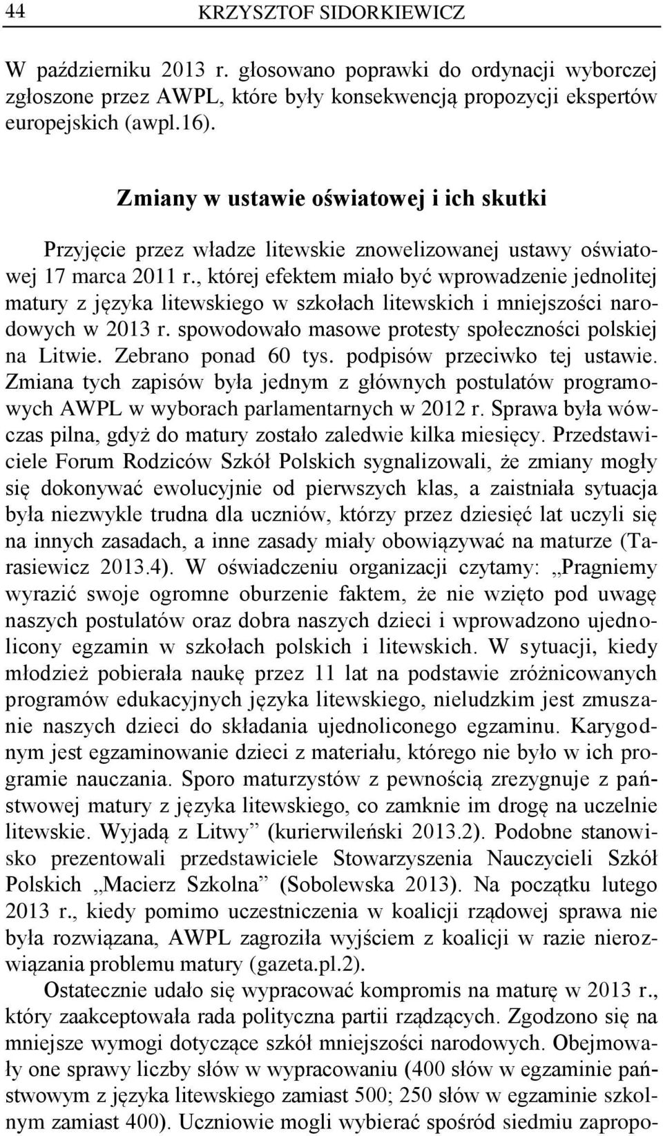 , której efektem miało być wprowadzenie jednolitej matury z języka litewskiego w szkołach litewskich i mniejszości narodowych w 2013 r. spowodowało masowe protesty społeczności polskiej na Litwie.