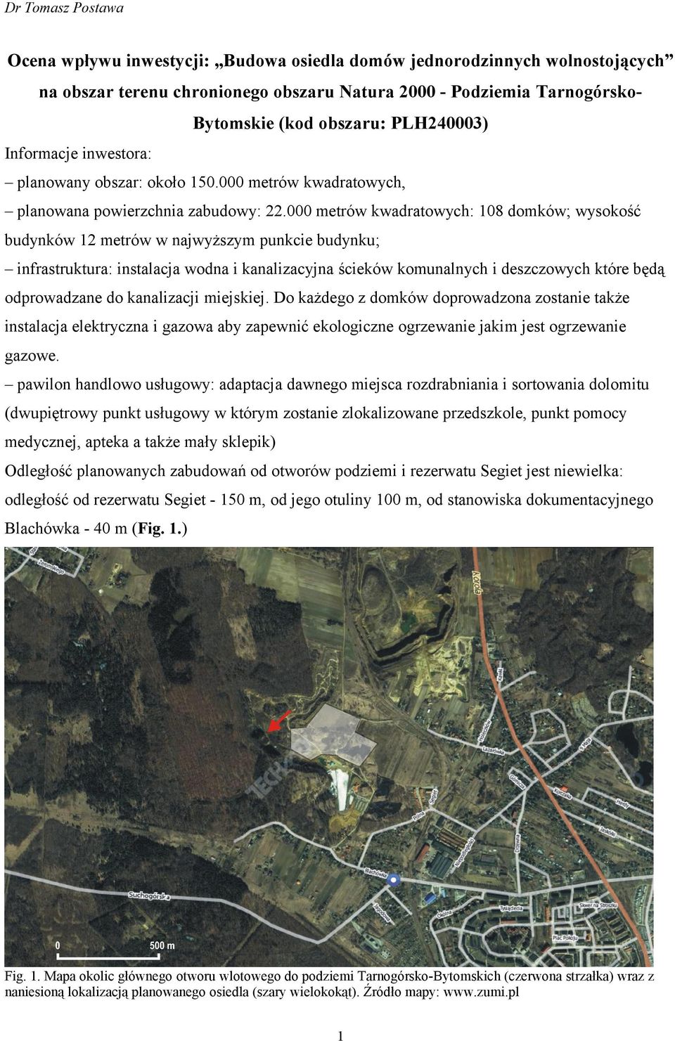 metrów kwadratowych: 8 domków; wysokość budynków metrów w najwyższym punkcie budynku; infrastruktura: instalacja wodna i kanalizacyjna ścieków komunalnych i deszczowych które będą odprowadzane do