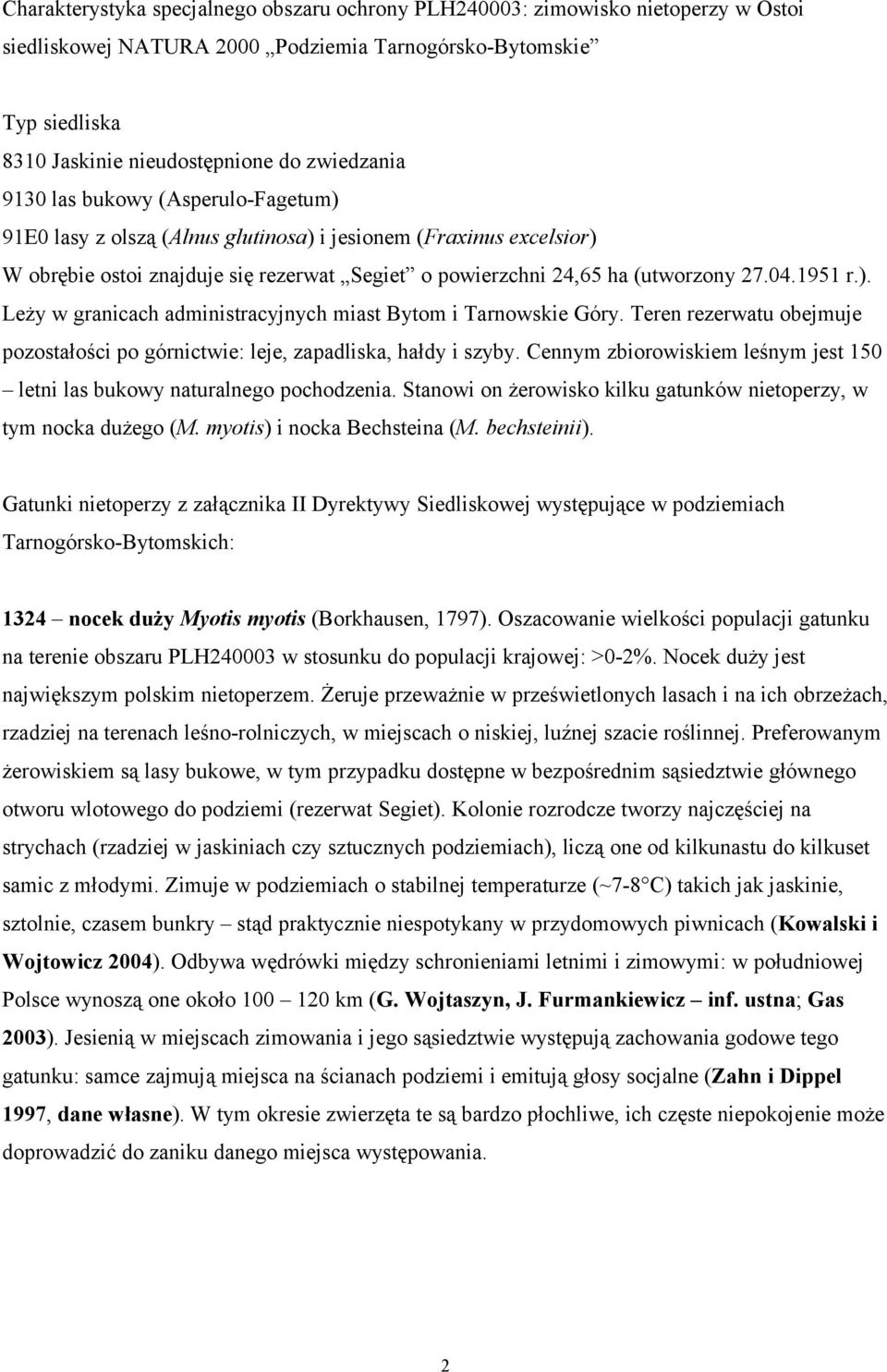 Teren rezerwatu obejmuje pozostałości po górnictwie: leje, zapadliska, hałdy i szyby. Cennym zbiorowiskiem leśnym jest 5 letni las bukowy naturalnego pochodzenia.