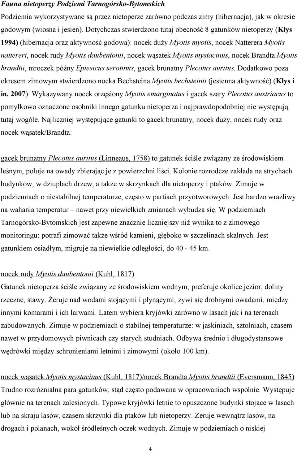 nocek wąsatek Myotis mystacinus, nocek Brandta Myotis brandtii, mroczek późny Eptesicus serotinus, gacek brunatny Plecotus auritus.