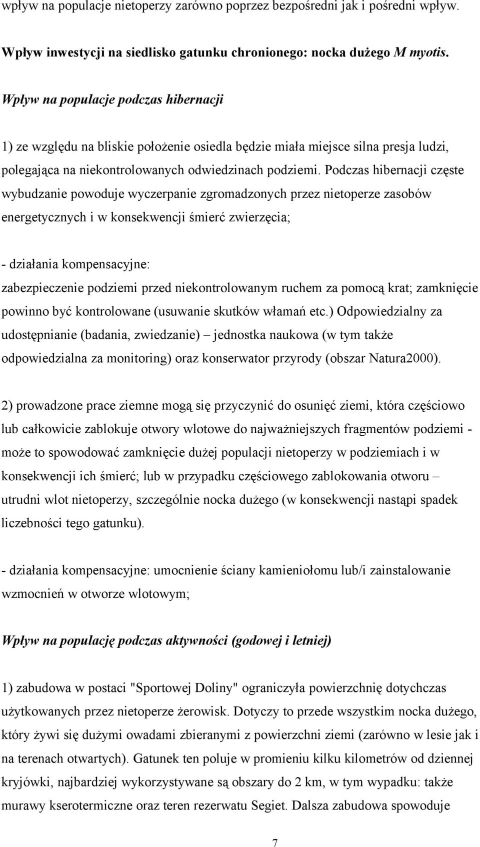 Podczas hibernacji częste wybudzanie powoduje wyczerpanie zgromadzonych przez nietoperze zasobów energetycznych i w konsekwencji śmierć zwierzęcia; - działania kompensacyjne: zabezpieczenie podziemi