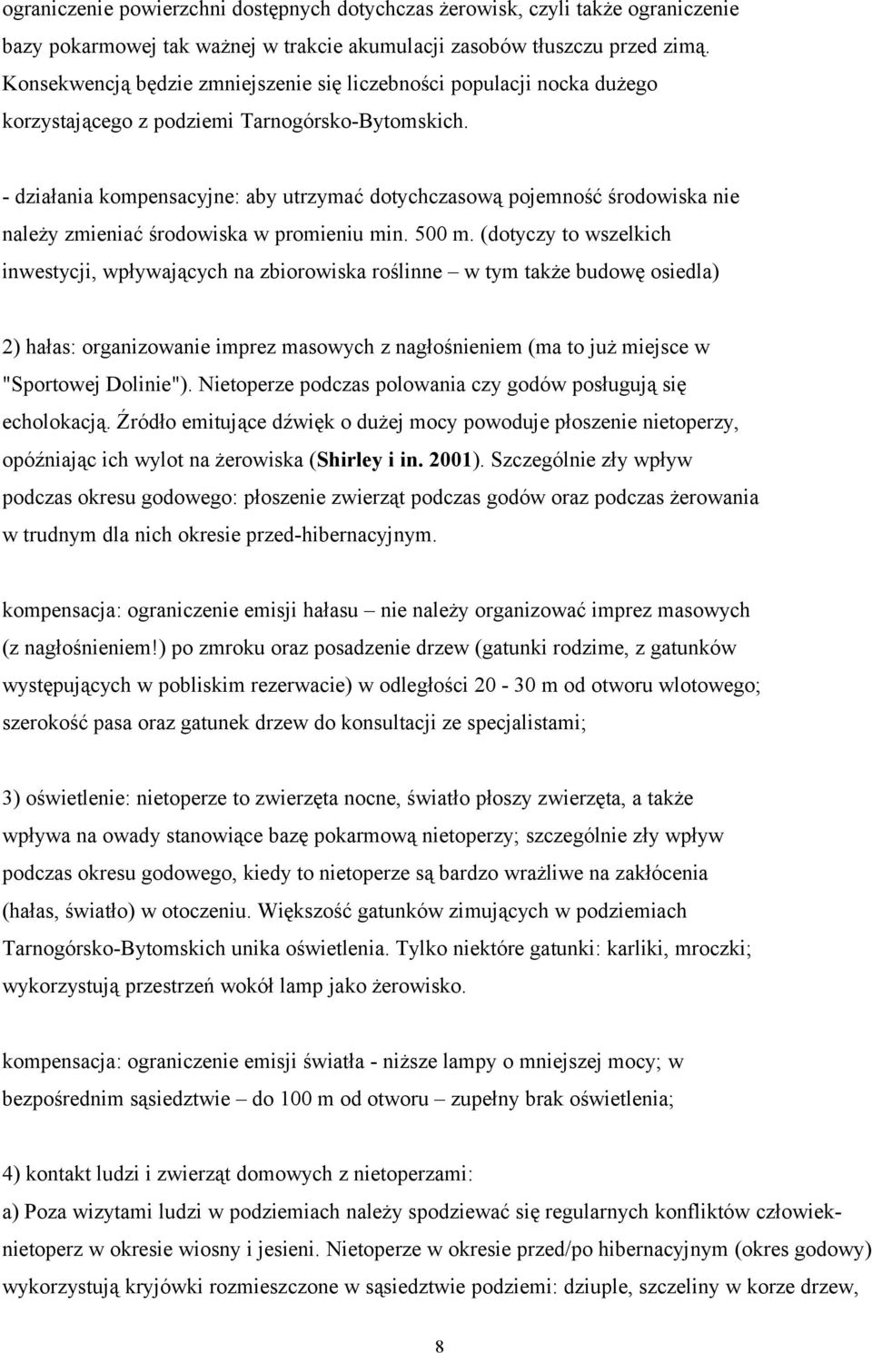 - działania kompensacyjne: aby utrzymać dotychczasową pojemność środowiska nie należy zmieniać środowiska w promieniu min. 5 m.