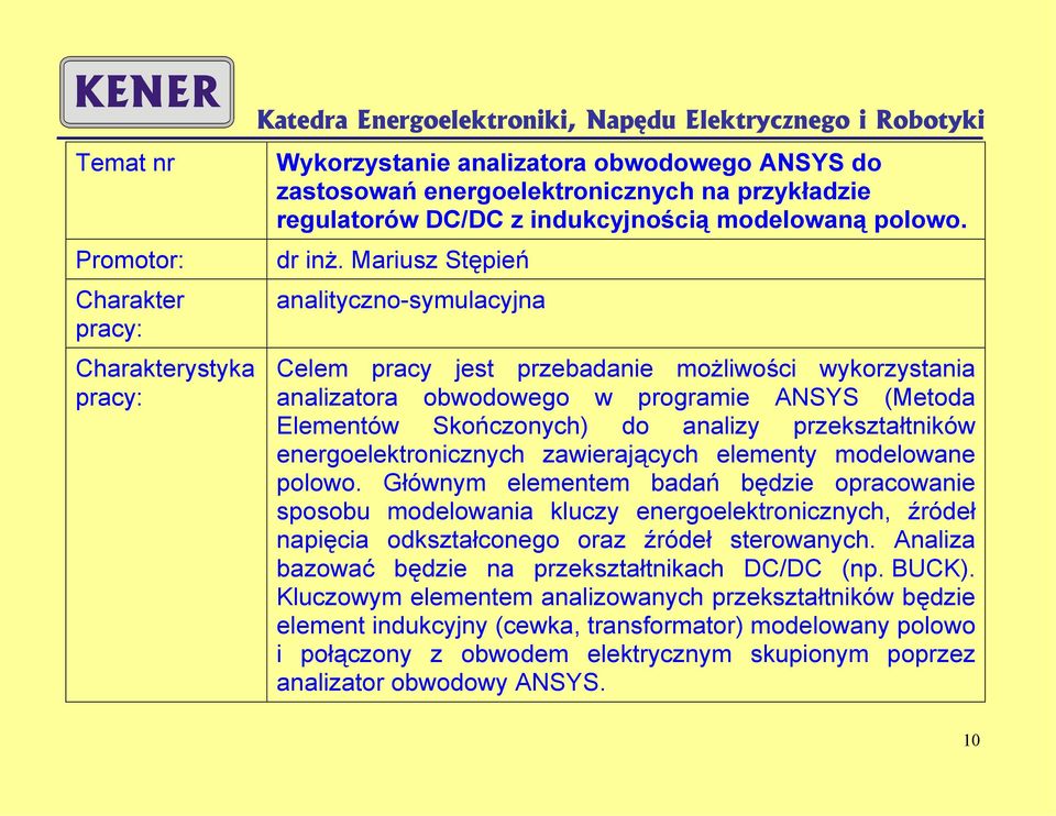 Mariusz Stępień analityczno-symulacyjna Celem jest przebadanie możliwości wykorzystania analizatora obwodowego w programie ANSYS (Metoda Elementów Skończonych) do analizy przekształtników