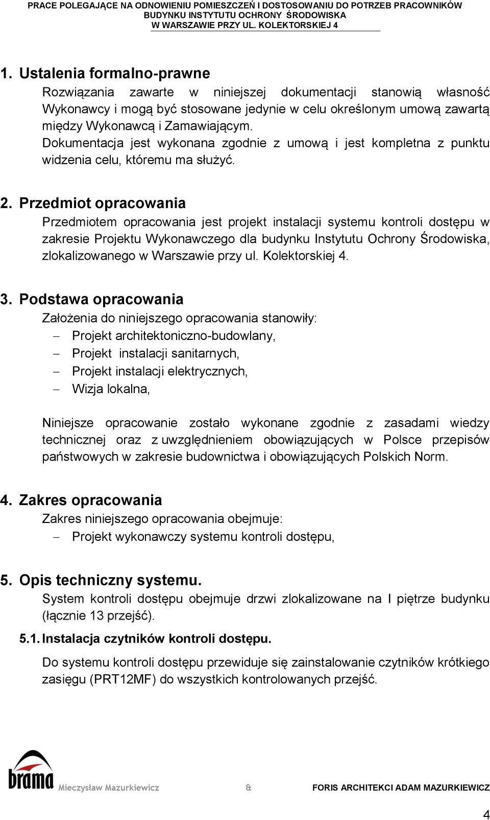 Przedmiot opracowania Przedmiotem opracowania jest projekt instalacji systemu kontroli dostępu w zakresie Projektu Wykonawczego dla budynku Instytutu Ochrony Środowiska, zlokalizowanego w Warszawie