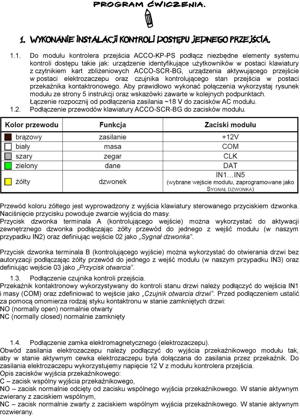 1. Do modułu kontrolera przejścia ACCO-KP-PS podłącz niezbędne elementy systemu kontroli dostępu takie jak: urządzenie identyfikujące użytkowników w postaci klawiatury z czytnikiem kart zbliżeniowych