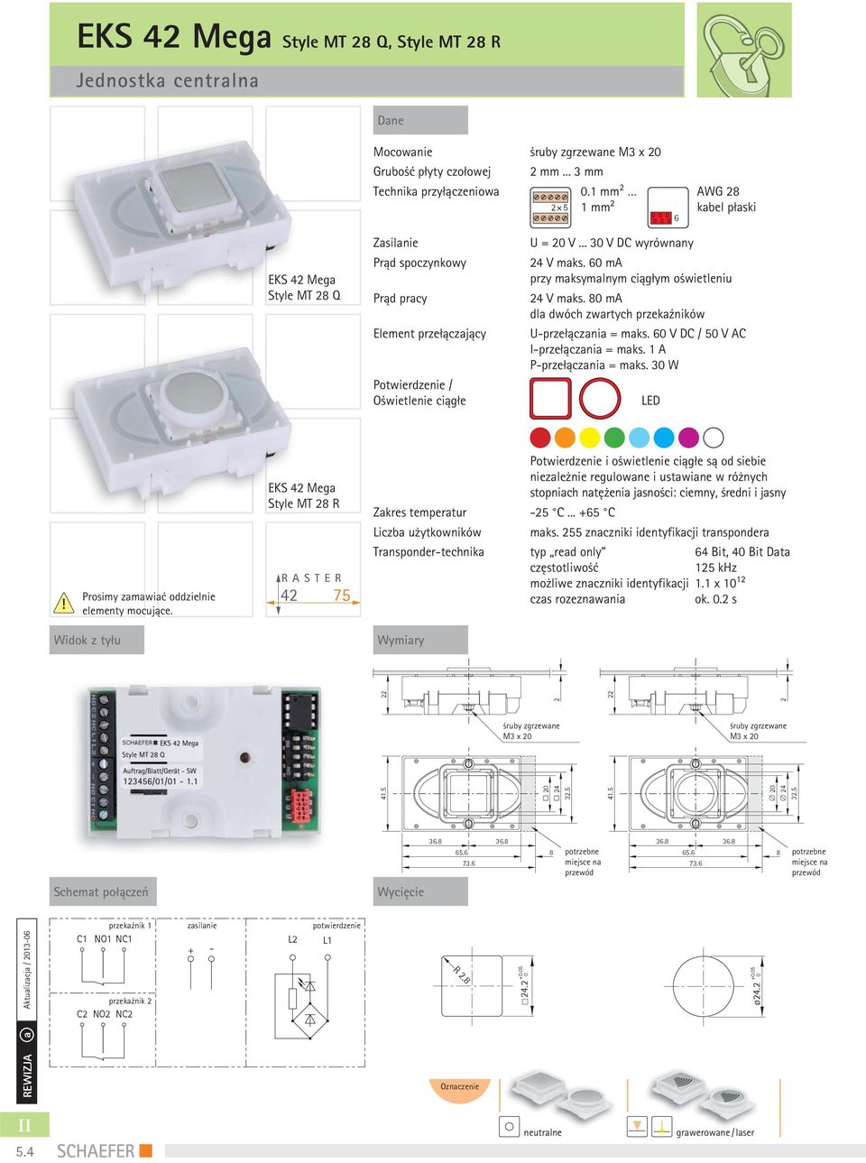 ma przy maksymalnym ciągłym oświetleniu 4 V maks. 8 ma U-przełączania = maks. V DC / 5 V AC P-przełączania = maks. 3 W LED Prosimy zamawiać oddzielnie elementy mocujące.