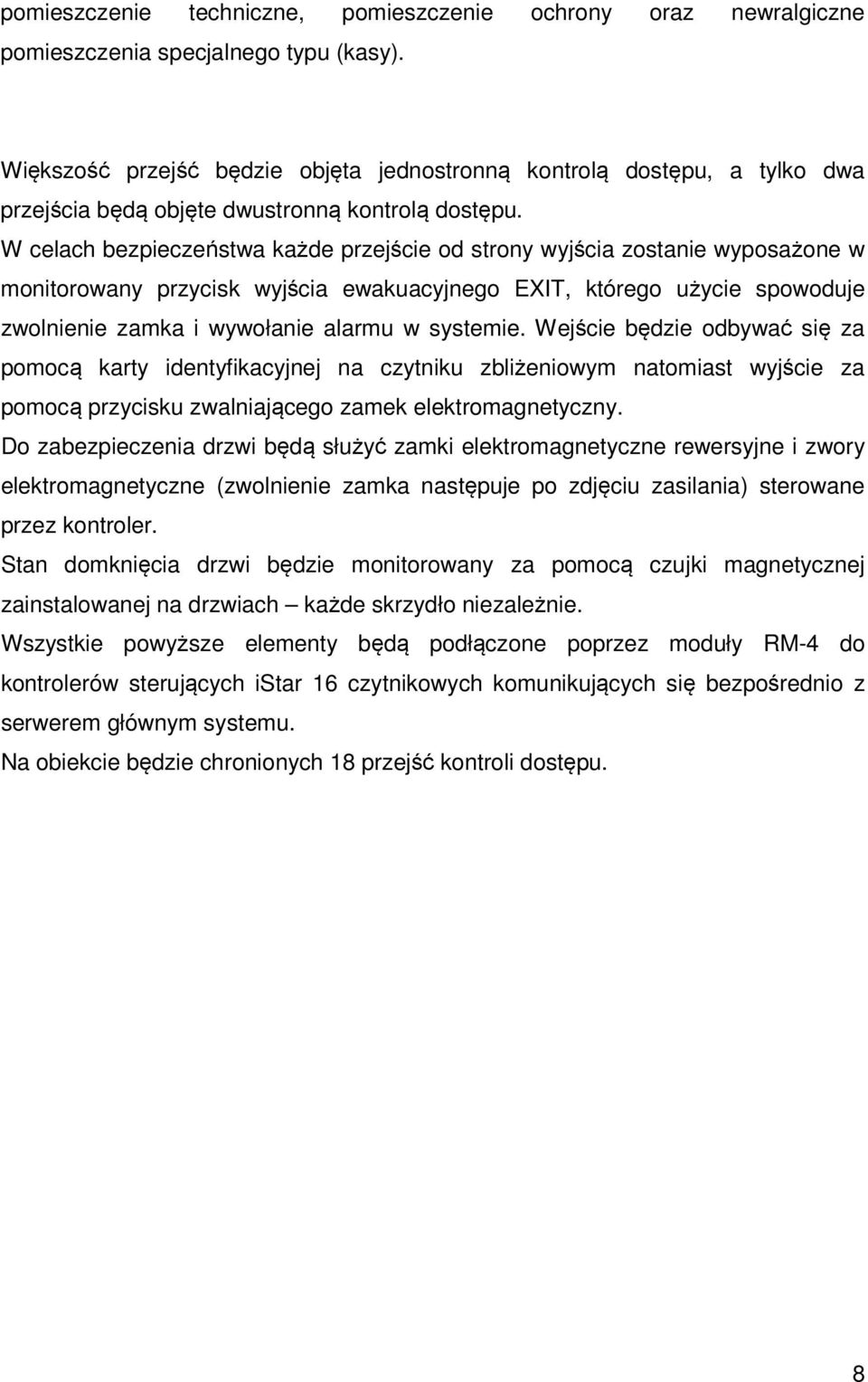 W celach bezpieczeństwa każde przejście od strony wyjścia zostanie wyposażone w monitorowany przycisk wyjścia ewakuacyjnego EXIT, którego użycie spowoduje zwolnienie zamka i wywołanie alarmu w