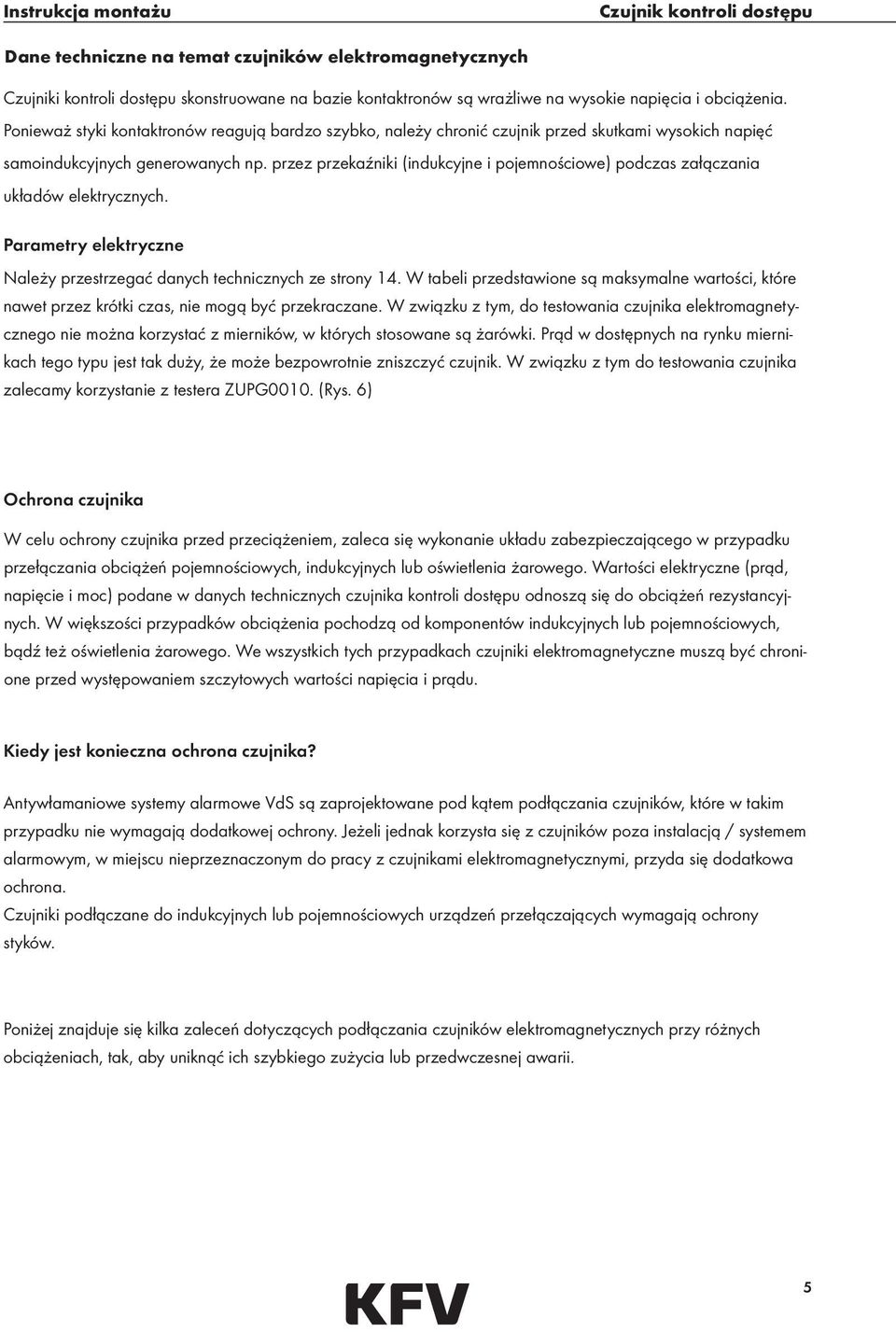 przez przekaźniki (indukcyjne i pojemnościowe) podczas załączania układów elektrycznych. Parametry elektryczne Należy przestrzegać danych technicznych ze strony 14.