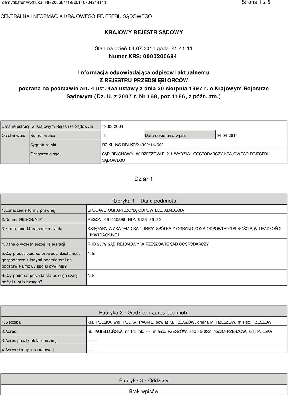 o Krajowym Rejestrze Sądowym (Dz. U. z 2007 r. Nr 168, poz.1186, z późn. zm.) Data rejestracji w Krajowym Rejestrze Sądowym 19.03.2004 Ostatni wpis Numer wpisu 19 Data dokonania wpisu 04.04.2014 Sygnatura akt Oznaczenie sądu RZ.