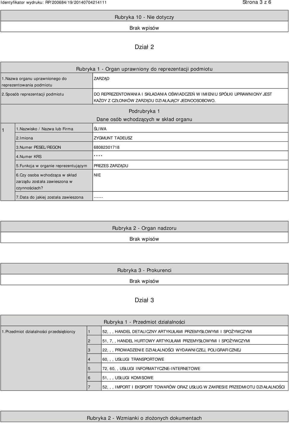 Nazwisko / Nazwa lub Firma ŚLIWA Dane osób wchodzących w skład organu 2.Imiona ZYGMUNT TADEUSZ 3.Numer PESEL/REGON 68082301718 4.Numer KRS **** 5.Funkcja w organie reprezentującym 6.