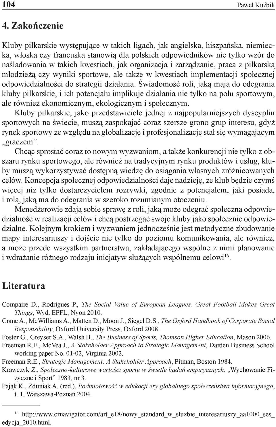 kwestiach, jak organizacja i zarządzanie, praca z piłkarską młodzieżą czy wyniki sportowe, ale także w kwestiach implementacji społecznej odpowiedzialności do strategii działania.