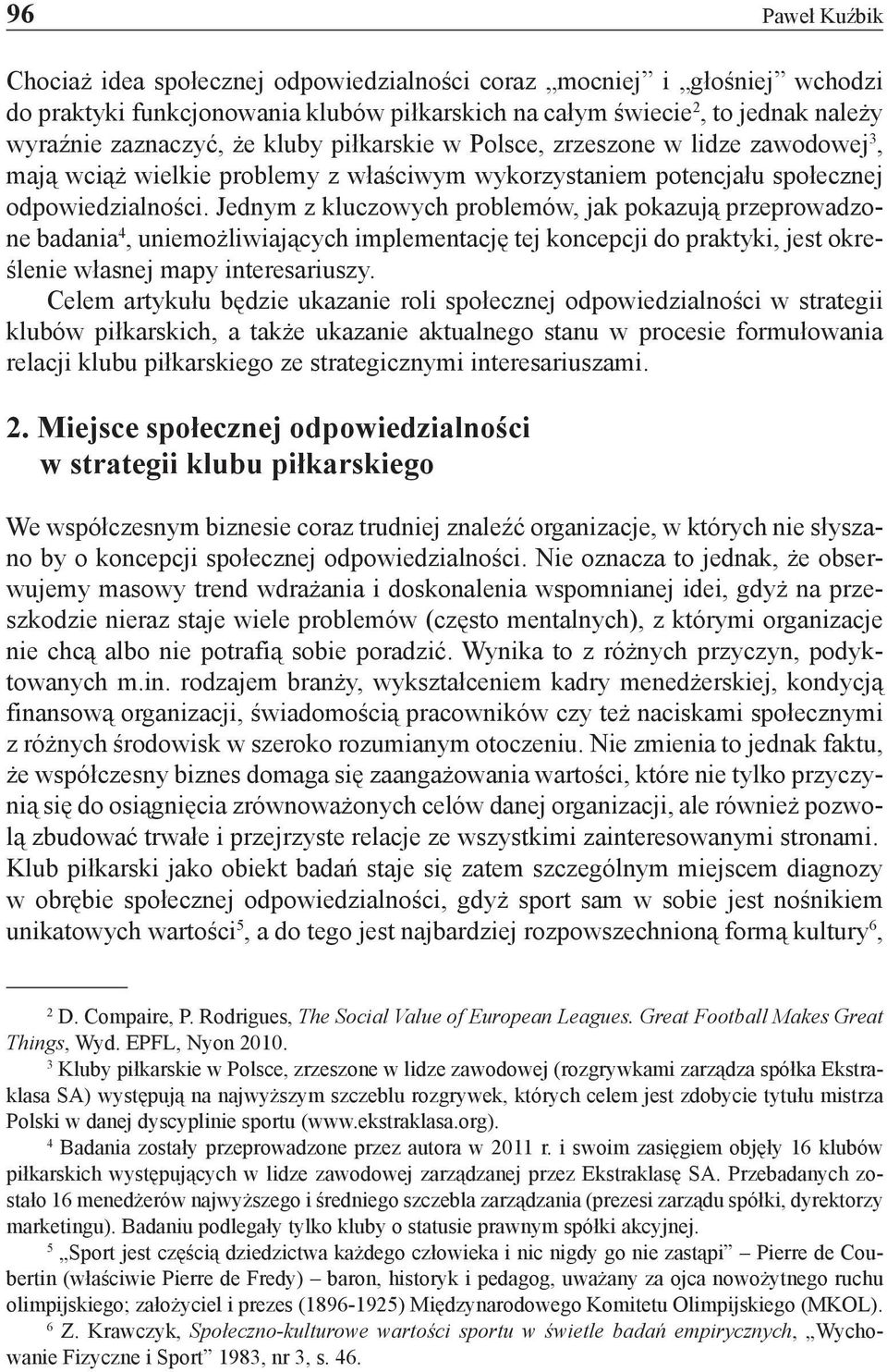 Jednym z kluczowych problemów, jak pokazują przeprowadzone badania 4, uniemożliwiających implementację tej koncepcji do praktyki, jest określenie własnej mapy interesariuszy.