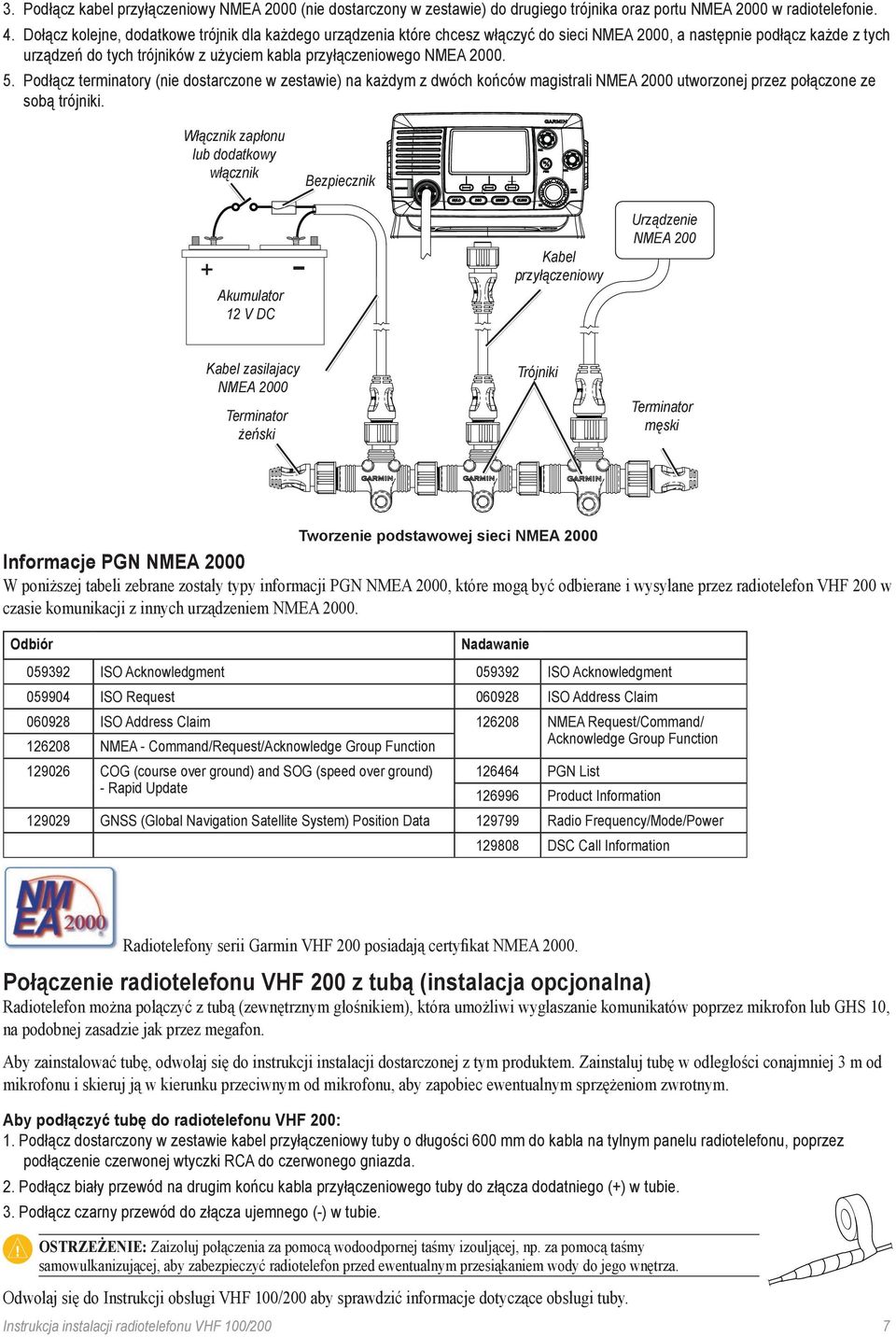 2000. 5. Podłącz terminatory (nie dostarczone w zestawie) na każdym z dwóch końców magistrali NMEA 2000 utworzonej przez połączone ze sobą trójniki.