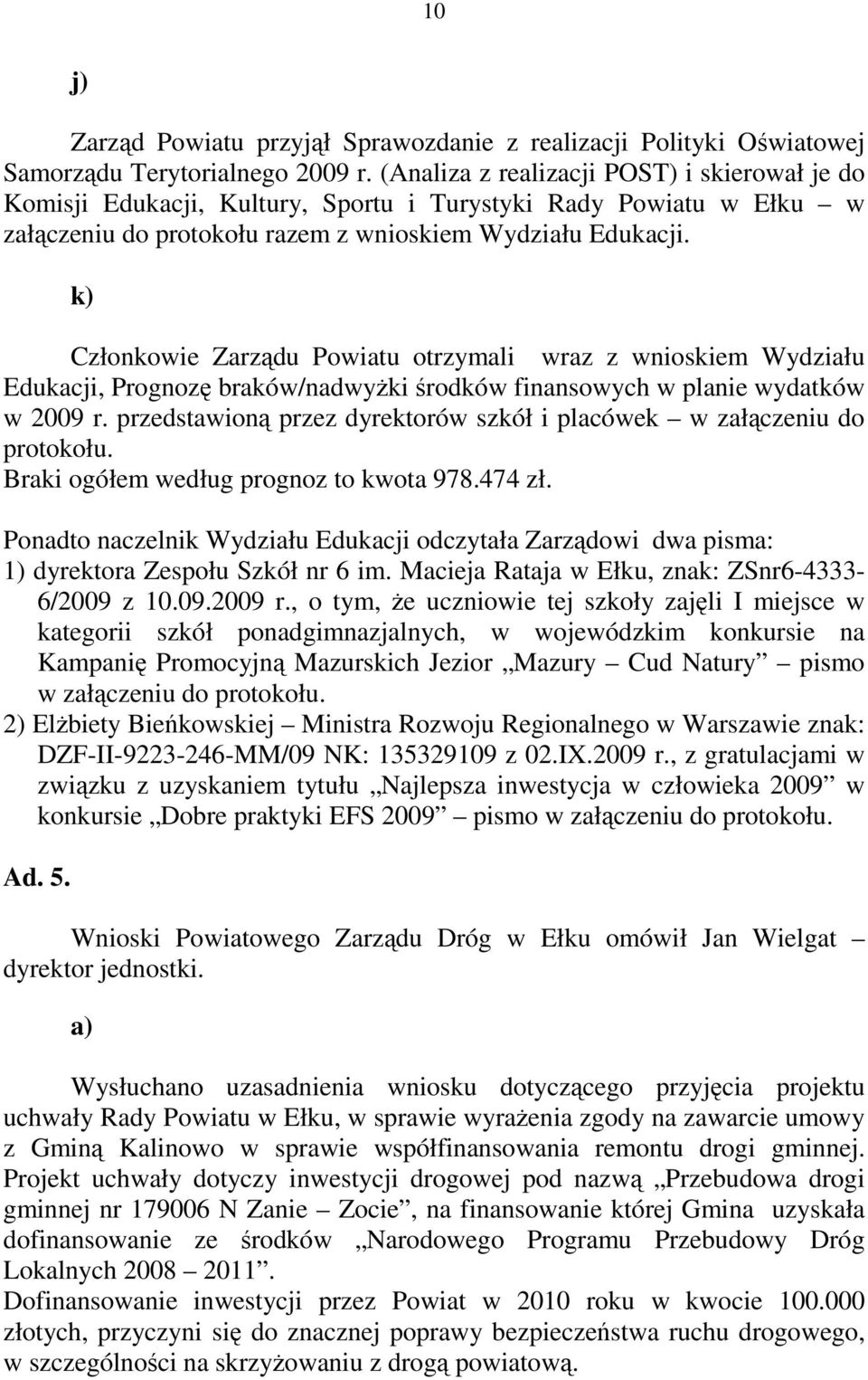 k) Członkowie Zarządu Powiatu otrzymali wraz z wnioskiem Wydziału Edukacji, Prognozę braków/nadwyżki środków finansowych w planie wydatków w 2009 r.