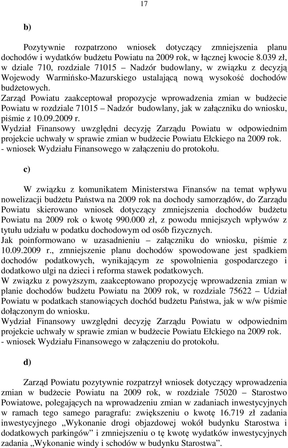 Zarząd Powiatu zaakceptował propozycje wprowadzenia zmian w budżecie Powiatu w rozdziale 71015 Nadzór budowlany, jak w załączniku do wniosku, piśmie z 10.09.2009 r.