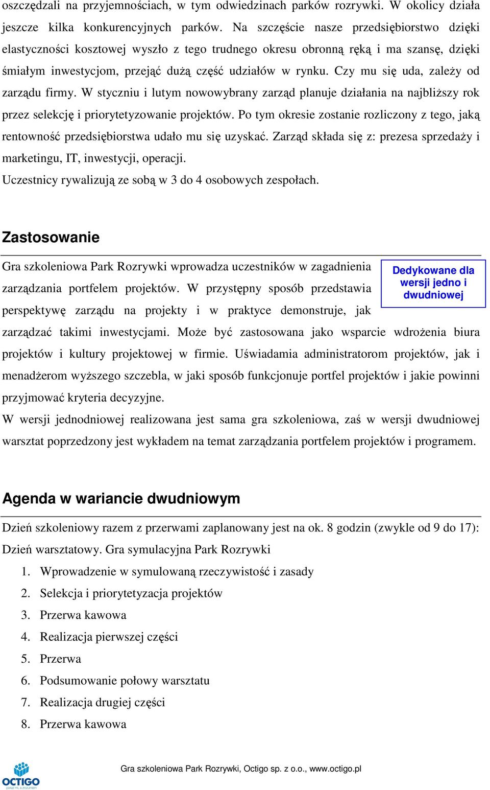 Czy mu się uda, zależy od zarządu firmy. W styczniu i lutym nowowybrany zarząd planuje działania na najbliższy rok przez selekcję i priorytetyzowanie projektów.