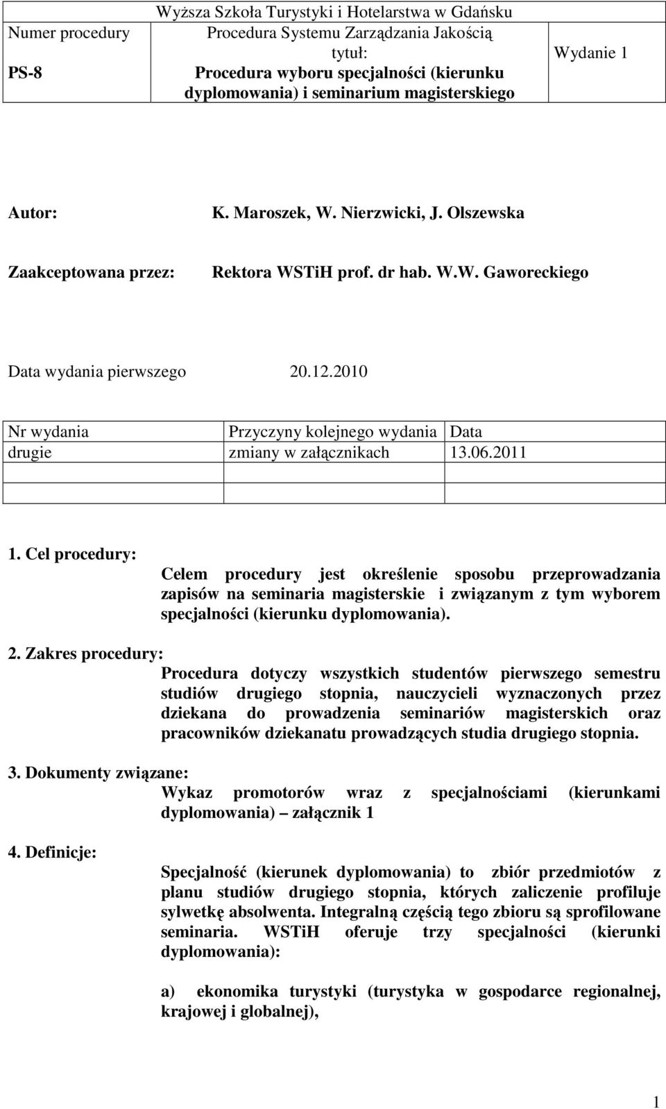 Cel procedury: Celem procedury jest określenie sposobu przeprowadzania zapisów na seminaria magisterskie i związanym z tym wyborem specjalności (kierunku dyplomowania). 2.