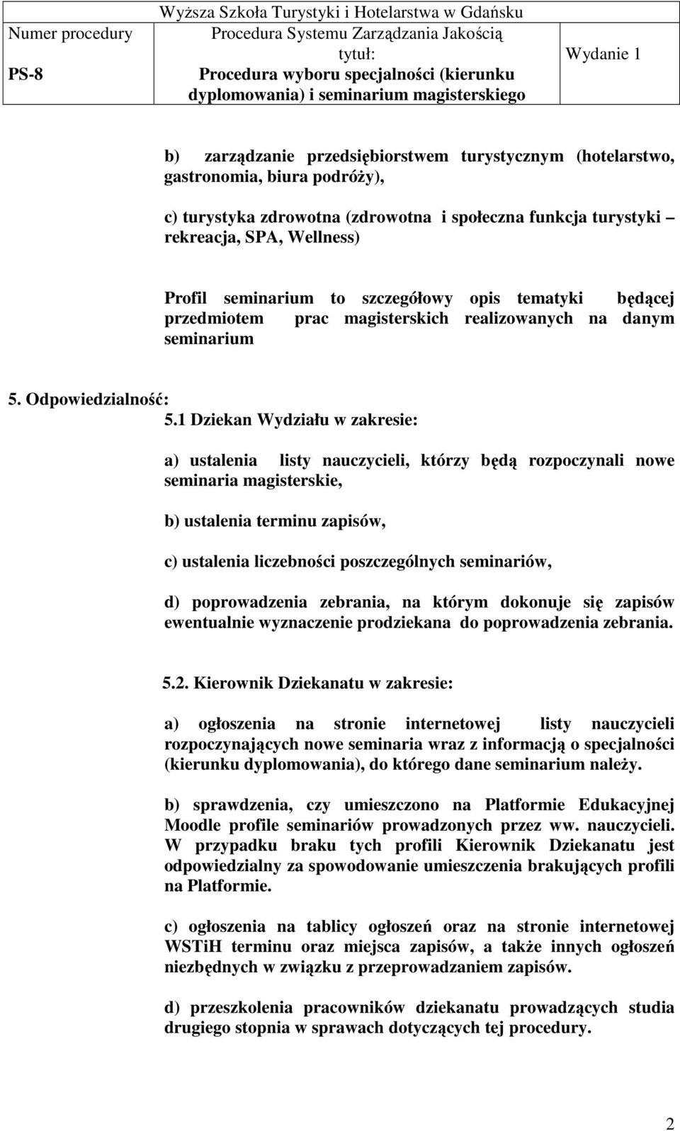 1 Dziekan Wydziału w zakresie: a) ustalenia listy nauczycieli, którzy będą rozpoczynali nowe seminaria magisterskie, b) ustalenia terminu zapisów, c) ustalenia liczebności poszczególnych seminariów,