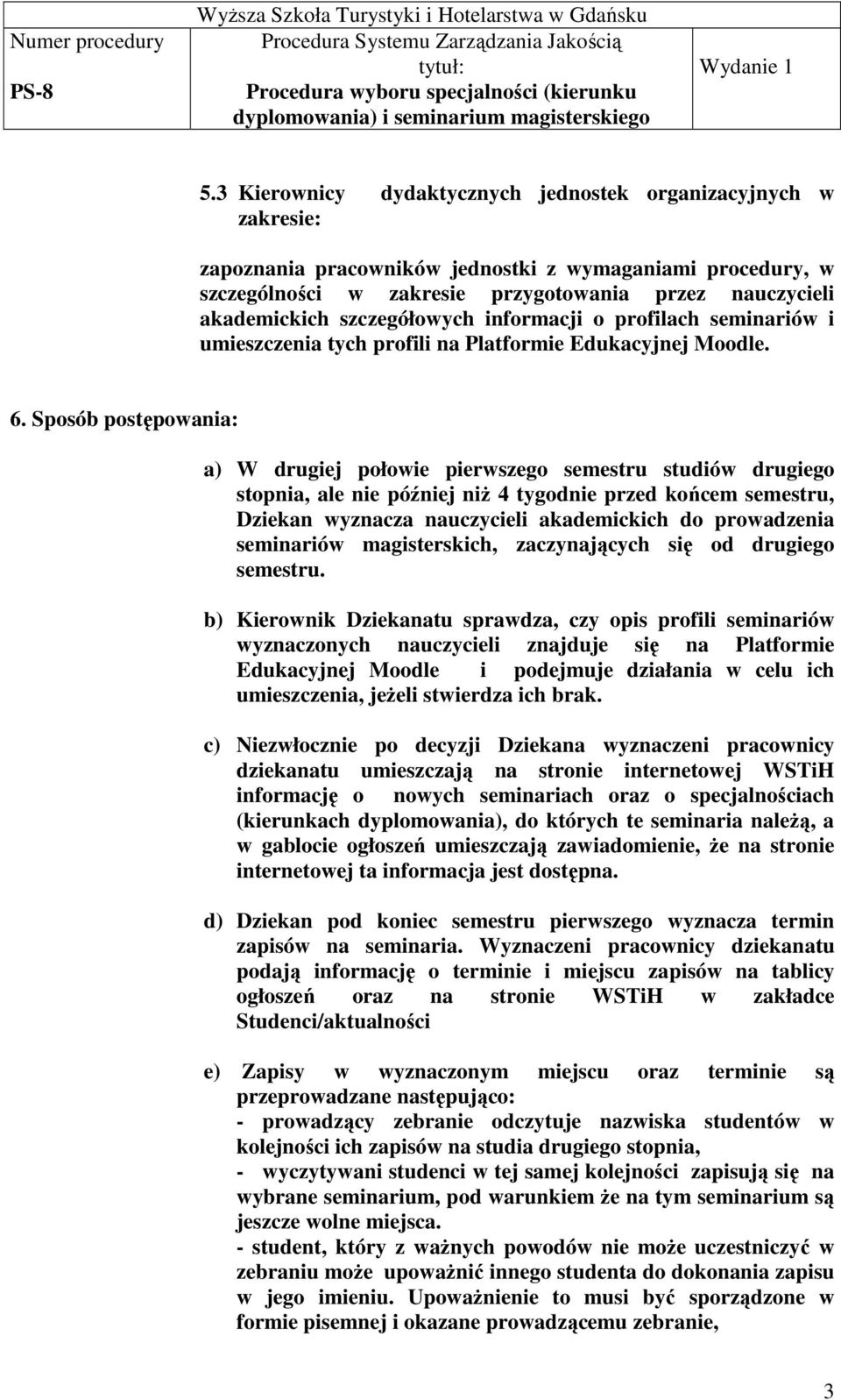 Sposób postępowania: a) W drugiej połowie pierwszego semestru studiów drugiego stopnia, ale nie później niŝ 4 tygodnie przed końcem semestru, Dziekan wyznacza nauczycieli akademickich do prowadzenia