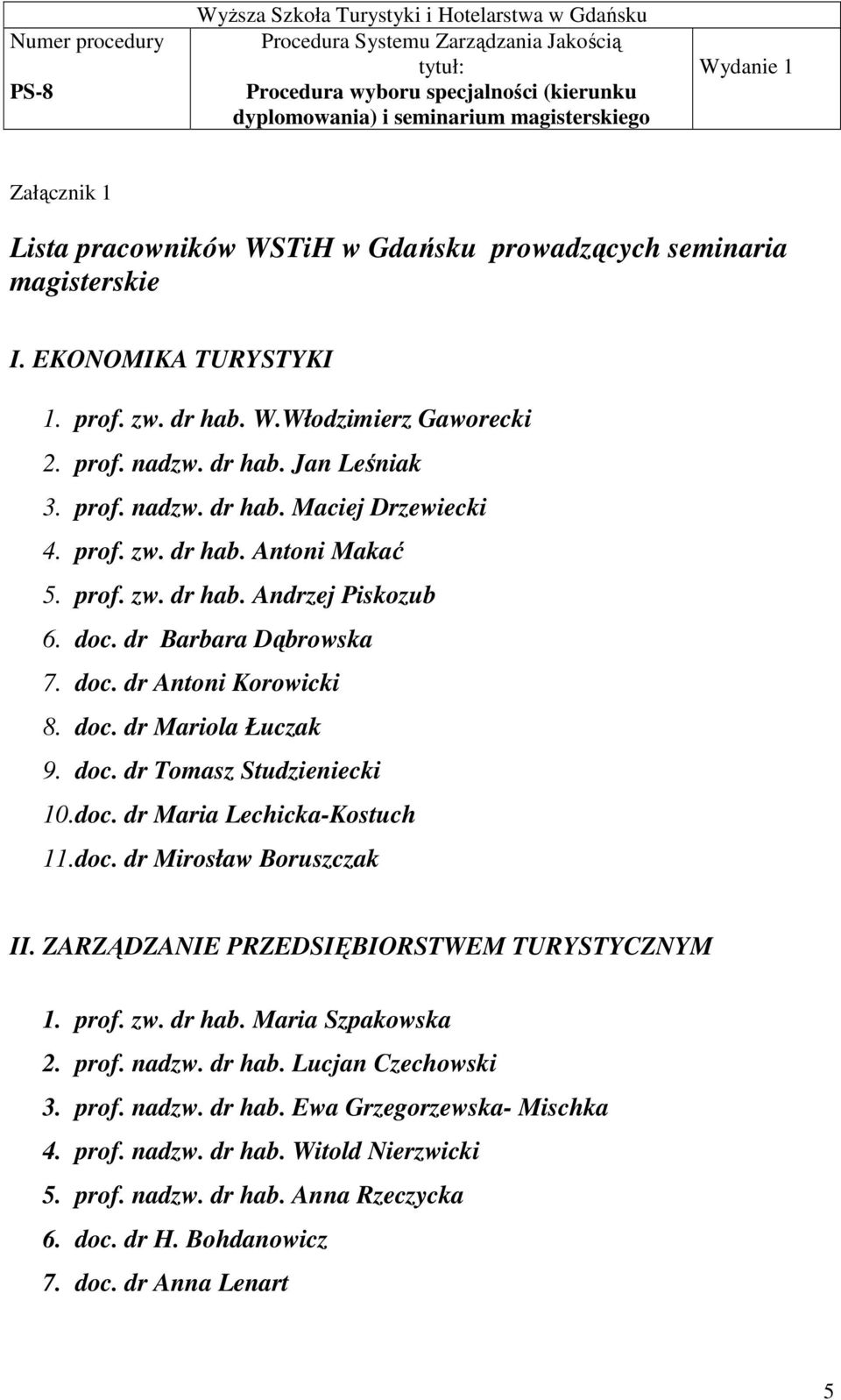 doc. dr Mirosław Boruszczak II. ZARZĄDZANIE PRZEDSIĘBIORSTWEM TURYSTYCZNYM 1. prof. zw. dr hab. Maria Szpakowska 2. prof. nadzw. dr hab. Lucjan Czechowski 3. prof. nadzw. dr hab. Ewa Grzegorzewska- Mischka 4.