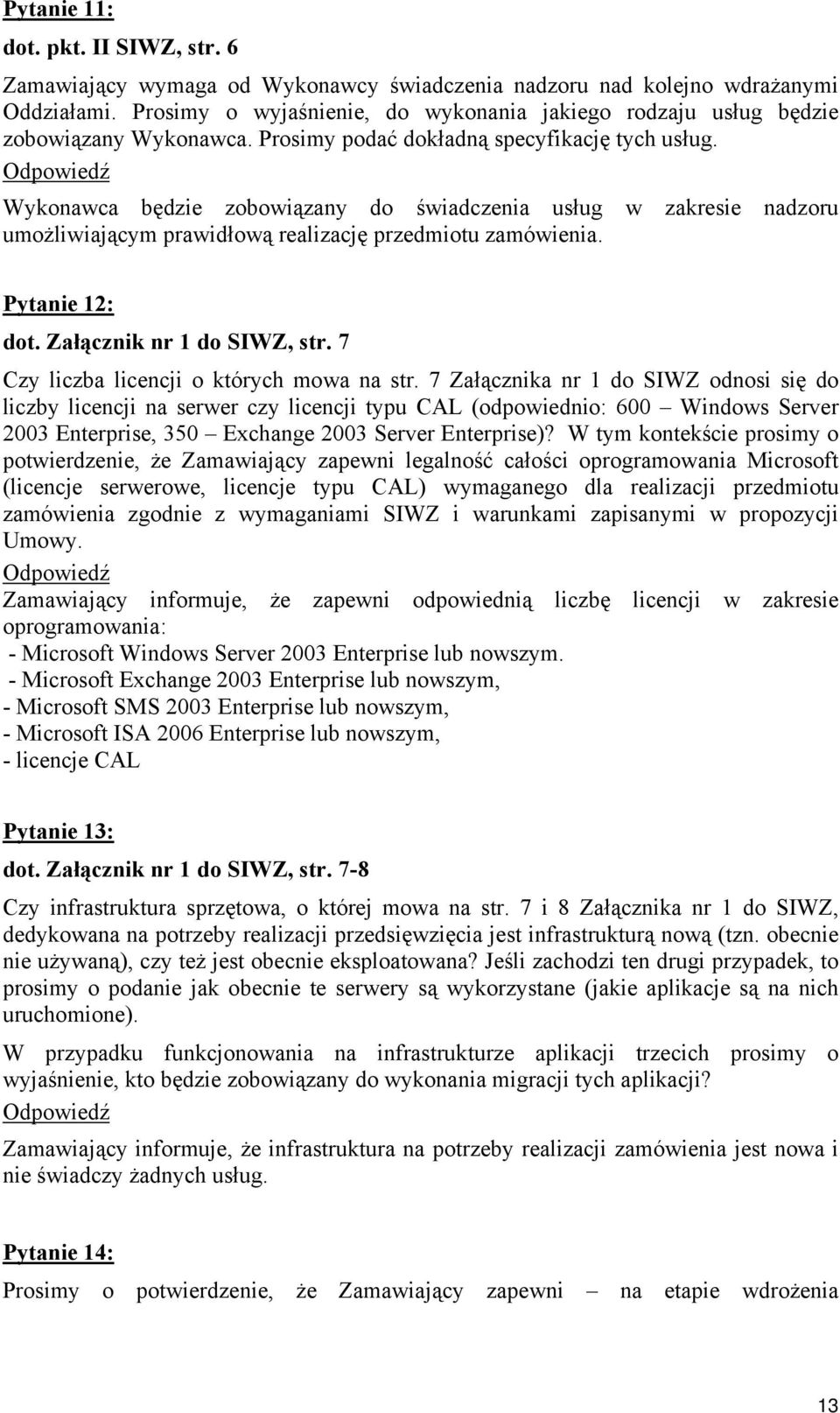 Wykonawca będzie zobowiązany do świadczenia usług w zakresie nadzoru umożliwiającym prawidłową realizację przedmiotu zamówienia. Pytanie 12: dot. Załącznik nr 1 do SIWZ, str.