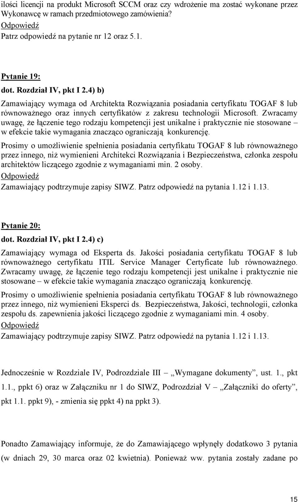 Zwracamy uwagę, że łączenie tego rodzaju kompetencji jest unikalne i praktycznie nie stosowane w efekcie takie wymagania znacząco ograniczają konkurencję.