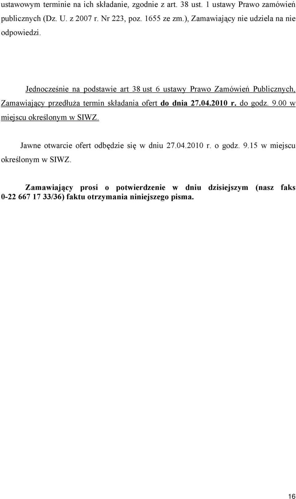 Jednocześnie na podstawie art 38 ust 6 ustawy Prawo Zamówień Publicznych, Zamawiający przedłuża termin składania ofert do dnia 27.04.2010 r.