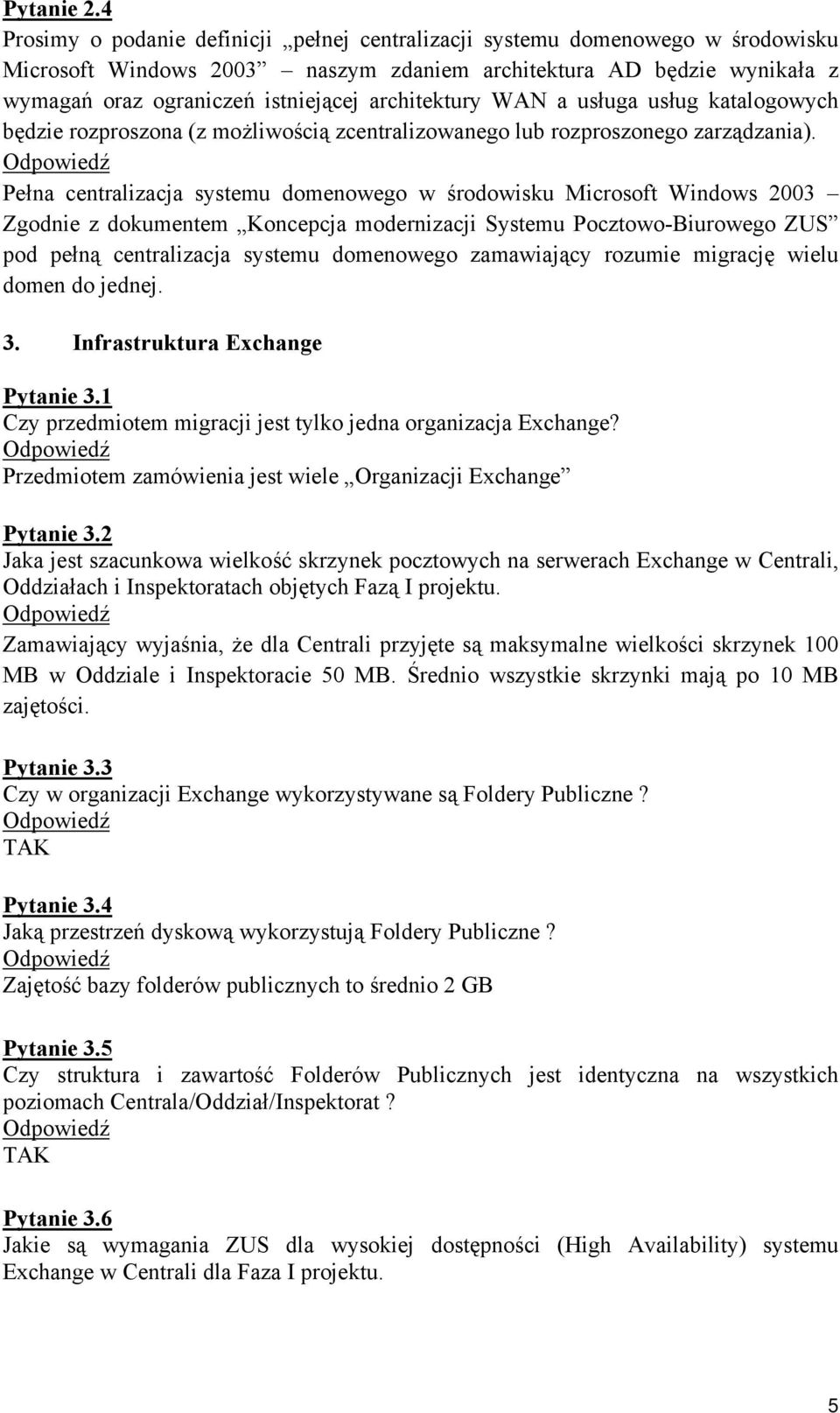 architektury WAN a usługa usług katalogowych będzie rozproszona (z możliwością zcentralizowanego lub rozproszonego zarządzania).