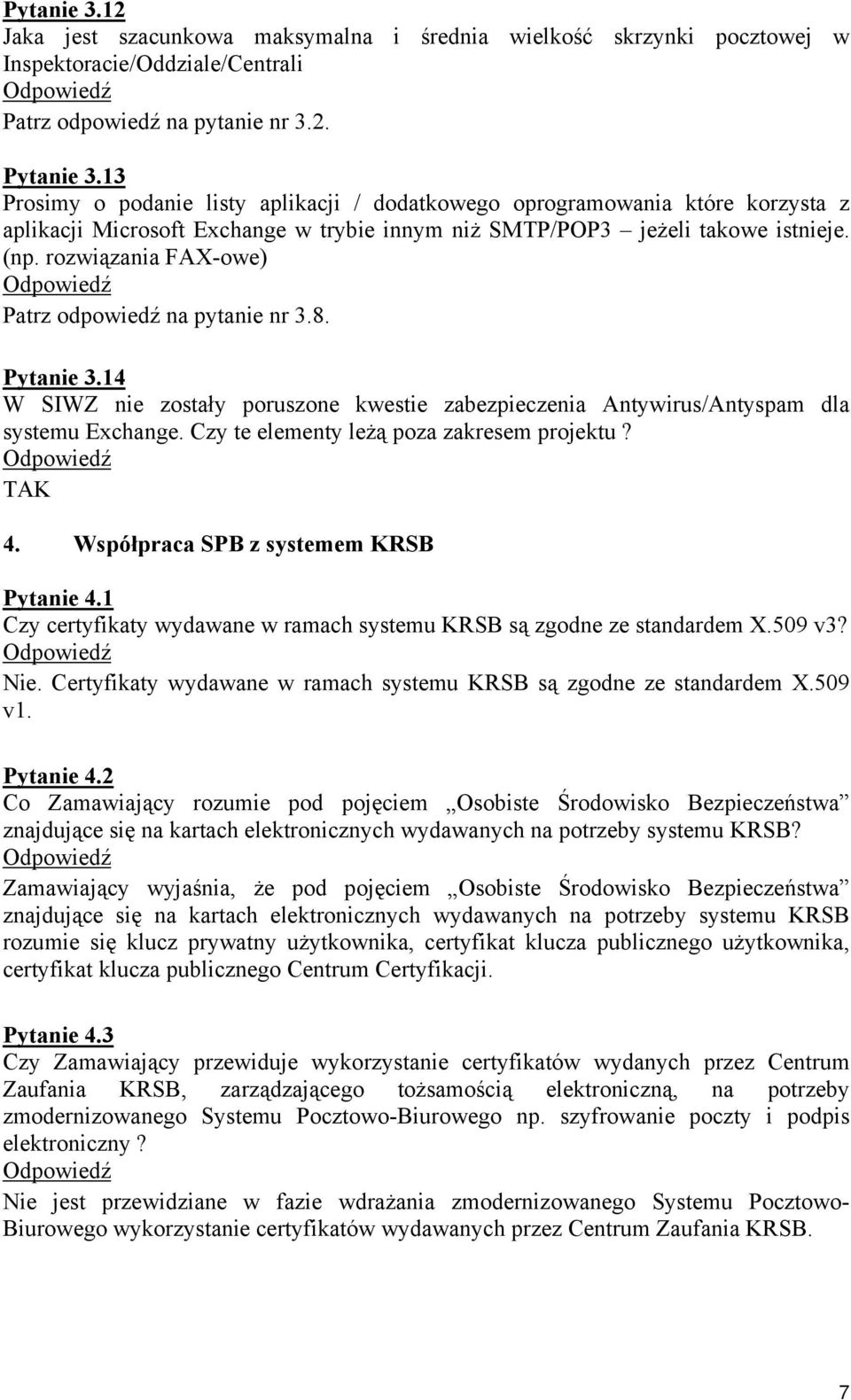 rozwiązania FAX-owe) Patrz odpowiedź na pytanie nr 3.8. Pytanie 3.14 W SIWZ nie zostały poruszone kwestie zabezpieczenia Antywirus/Antyspam dla systemu Exchange.