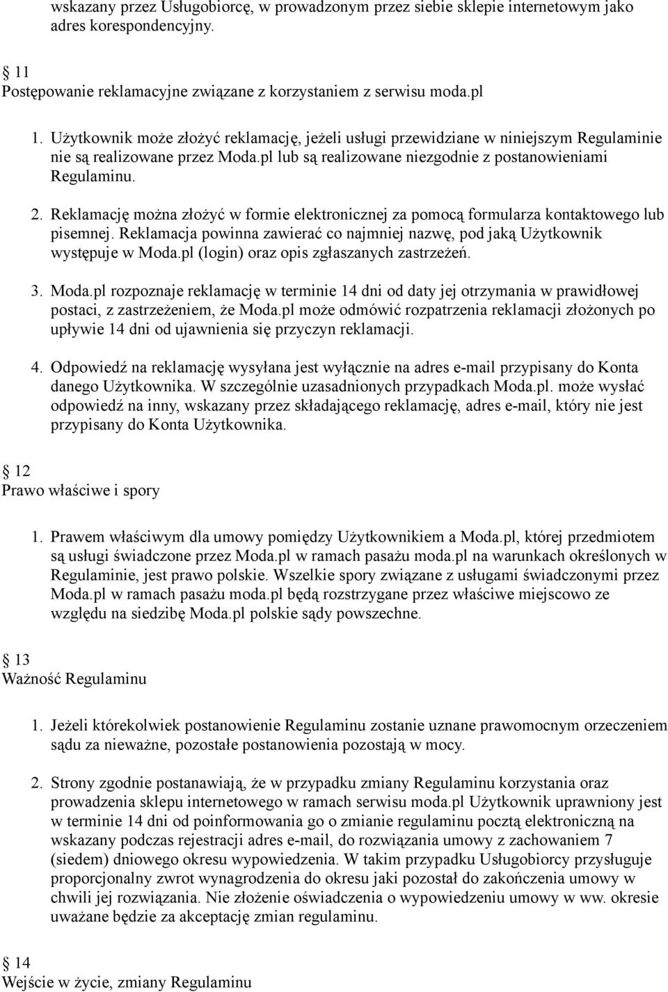 Reklamację można złożyć w formie elektronicznej za pomocą formularza kontaktowego lub pisemnej. Reklamacja powinna zawierać co najmniej nazwę, pod jaką Użytkownik występuje w Moda.