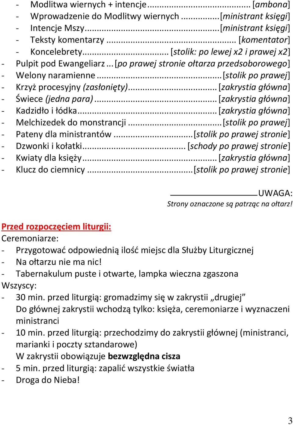 .. [zakrystia główna] - Świece (jedna para)... [zakrystia główna] - Kadzidło i łódka... [zakrystia główna] - Melchizedek do monstrancji... [stolik po prawej] - Pateny dla ministrantów.