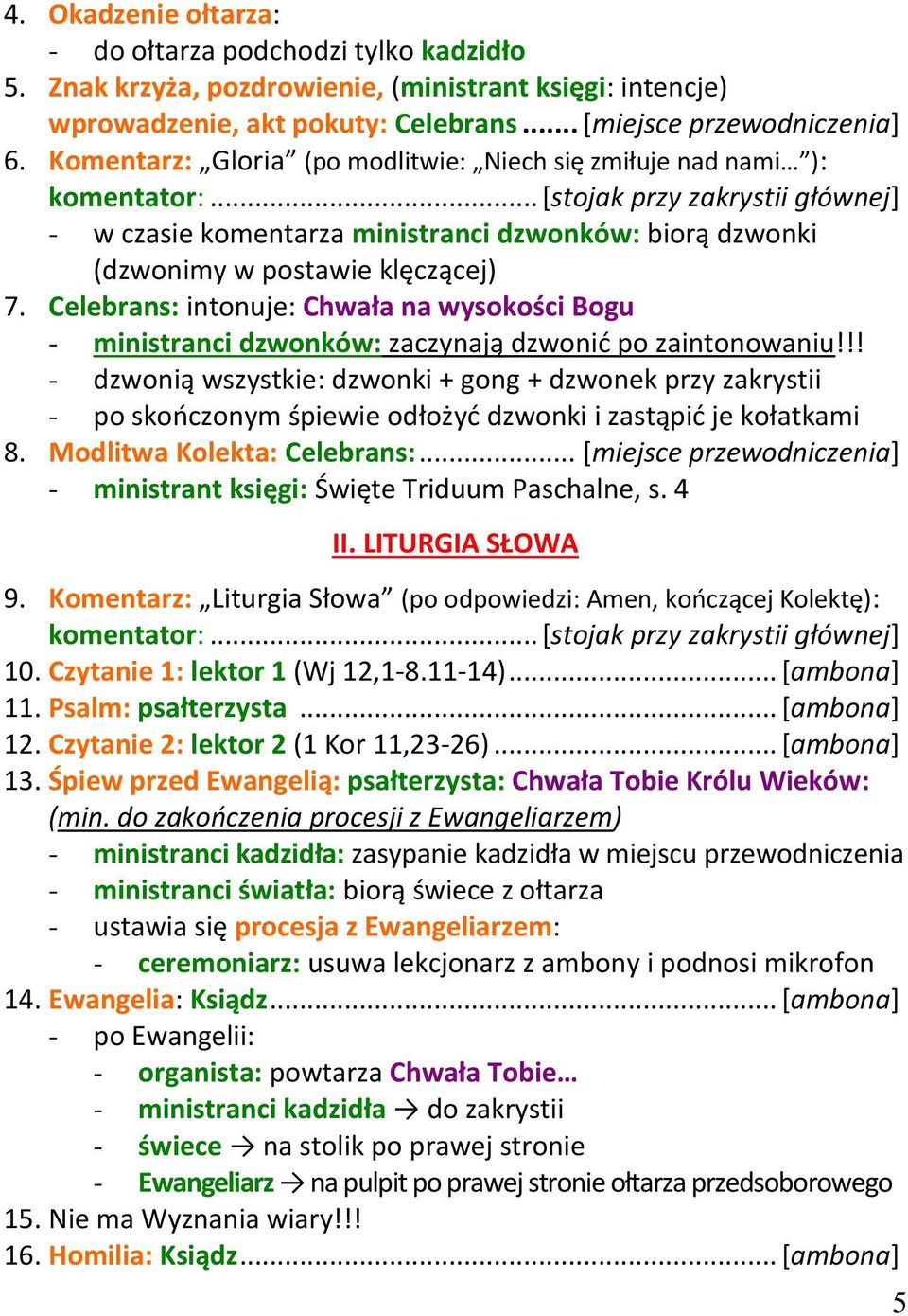 Celebrans: intonuje: Chwała na wysokości Bogu - ministranci dzwonków: zaczynają dzwonid po zaintonowaniu!