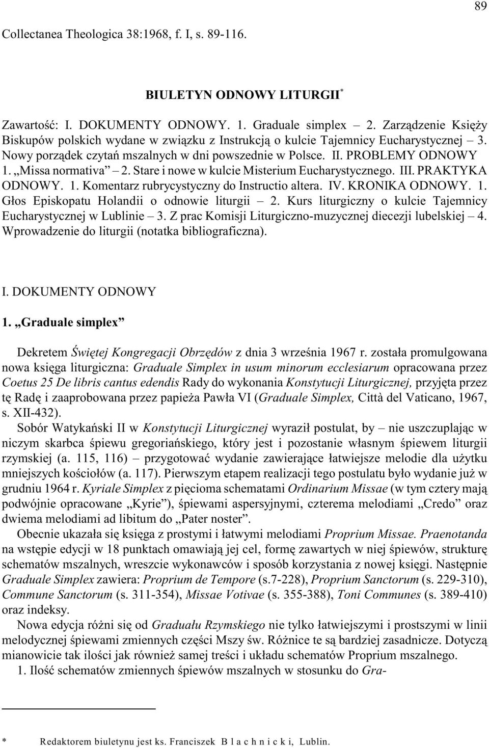 Missa normativa 2. Stare i nowe w kulcie Misterium Eucharystycznego. III. PRAKTYKA ODNOWY. 1. Komentarz rubrycystyczny do Instructio altera. IV. KRONIKA ODNOWY. 1. G³os Episkopatu Holandii o odnowie liturgii 2.