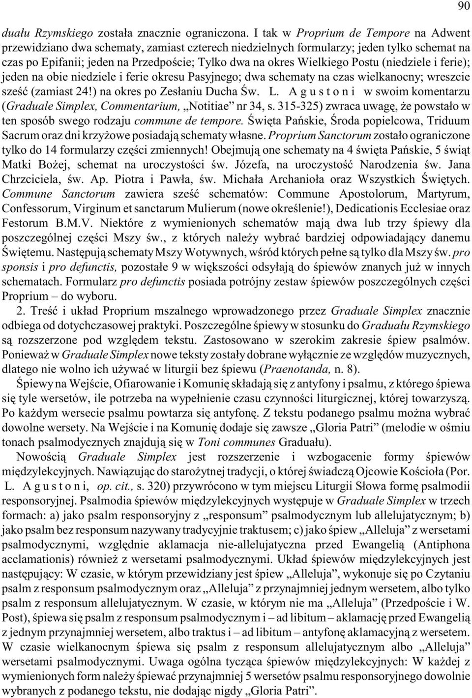 Postu (niedziele i ferie); jeden na obie niedziele i ferie okresu Pasyjnego; dwa schematy na czas wielkanocny; wreszcie szeœæ (zamiast 24!) na okres po Zes³aniu Ducha Œw. L.