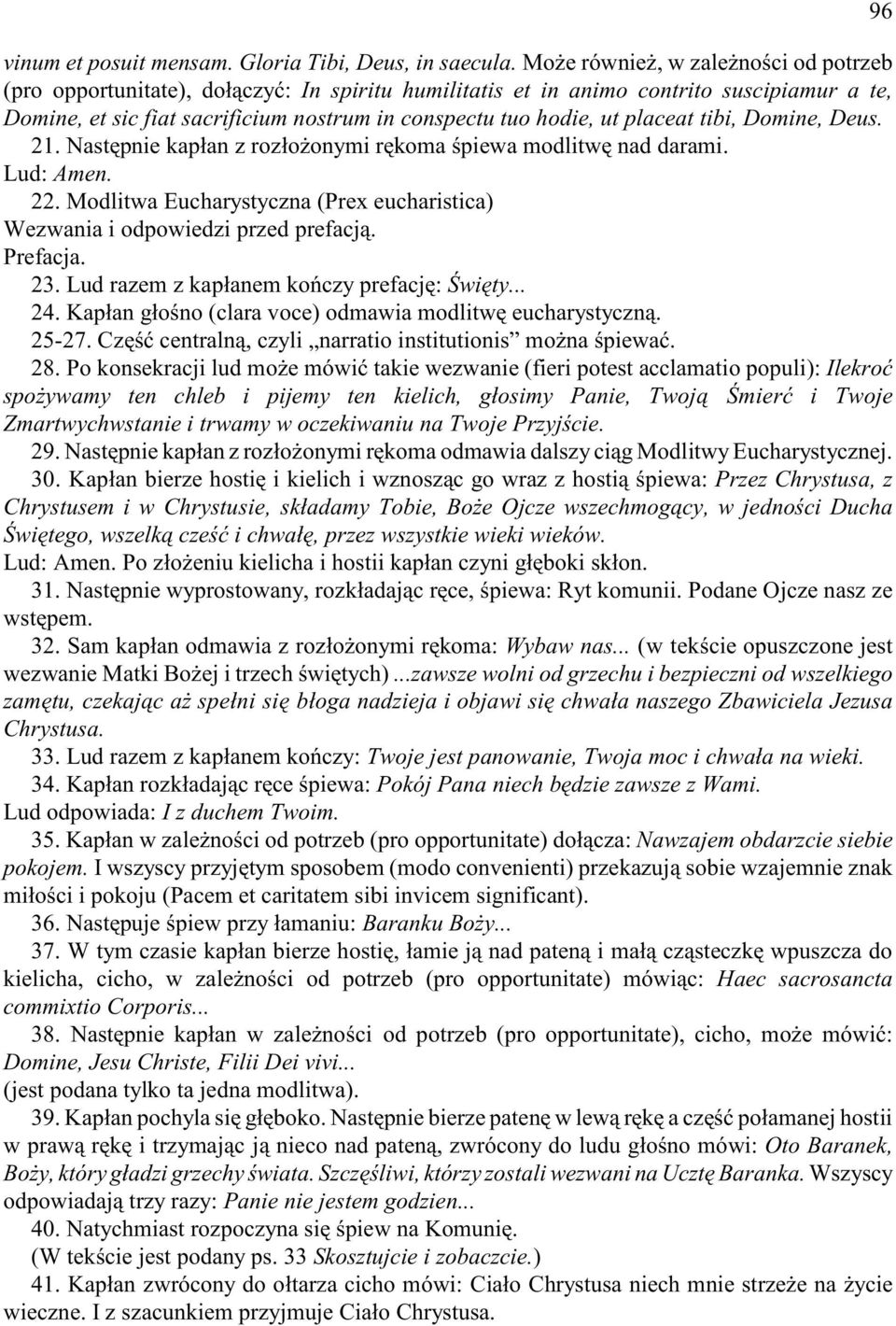 placeat tibi, Domine, Deus. 21. Nastêpnie kap³an z roz³o onymi rêkoma œpiewa modlitwê nad darami. Lud: Amen. 22. Modlitwa Eucharystyczna (Prex eucharistica) Wezwania i odpowiedzi przed prefacj¹.