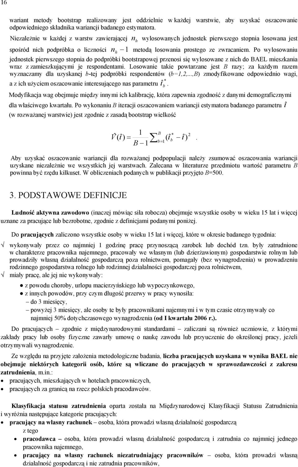 Po wylosowaniu h jednostek pierwszego stopnia do podpróbki bootstrapowej przenosi się wylosowane z nich do BAEL mieszkania wraz z zamieszkującymi je respondentami.