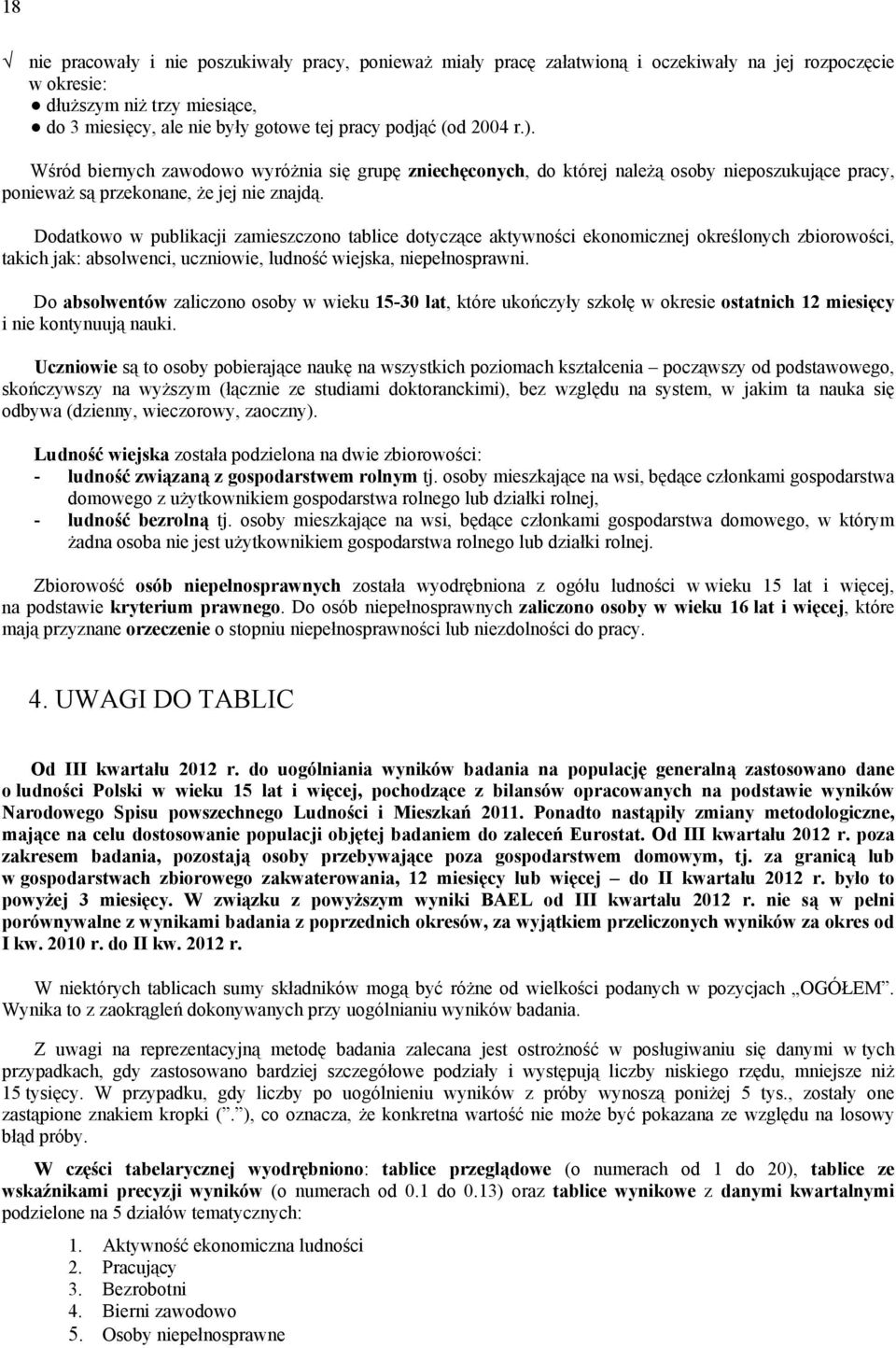 Dodatkowo w publikacji zamieszczono tablice dotyczące aktywności ekonomicznej określonych zbiorowości, takich jak: absolwenci, uczniowie, ludność wiejska, niepełnosprawni.