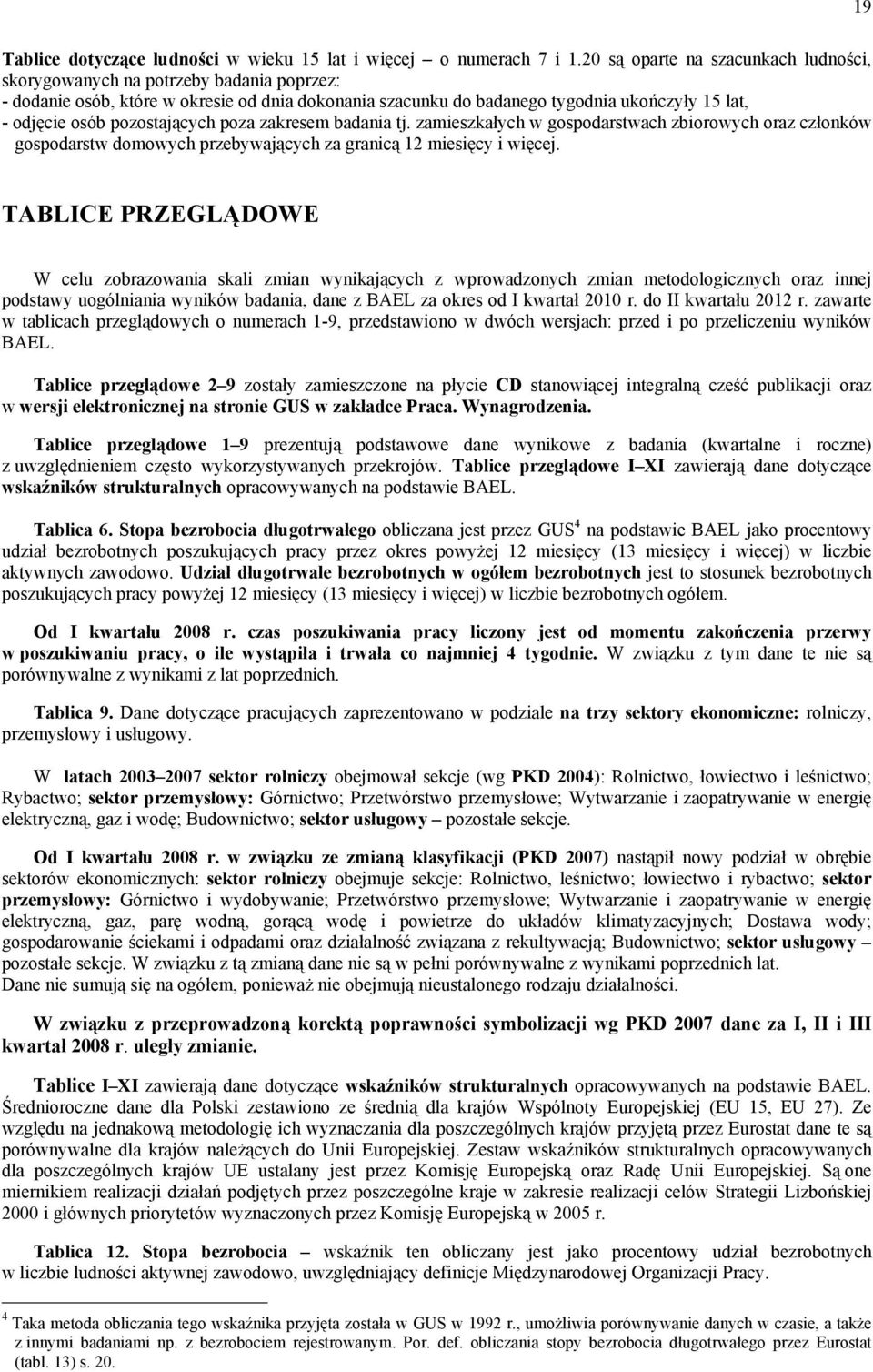 pozostających poza zakresem badania tj. zamieszkałych w gospodarstwach zbiorowych oraz członków gospodarstw domowych przebywających za granicą 12 miesięcy i więcej.