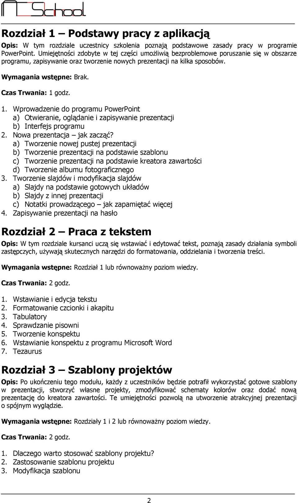 Wprowadzenie do programu PowerPoint a) Otwieranie, oglądanie i zapisywanie prezentacji b) Interfejs programu 2. Nowa prezentacja jak zacząć?