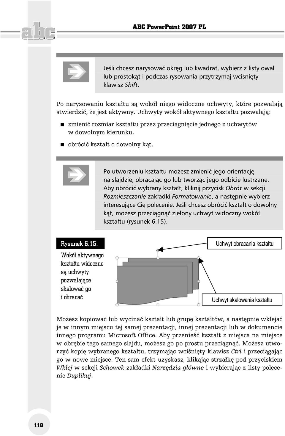 Uchwyty wokół aktywnego kształtu pozwalają: zmienić rozmiar kształtu przez przeciągnięcie jednego z uchwytów w dowolnym kierunku, obrócić kształt o dowolny kąt.